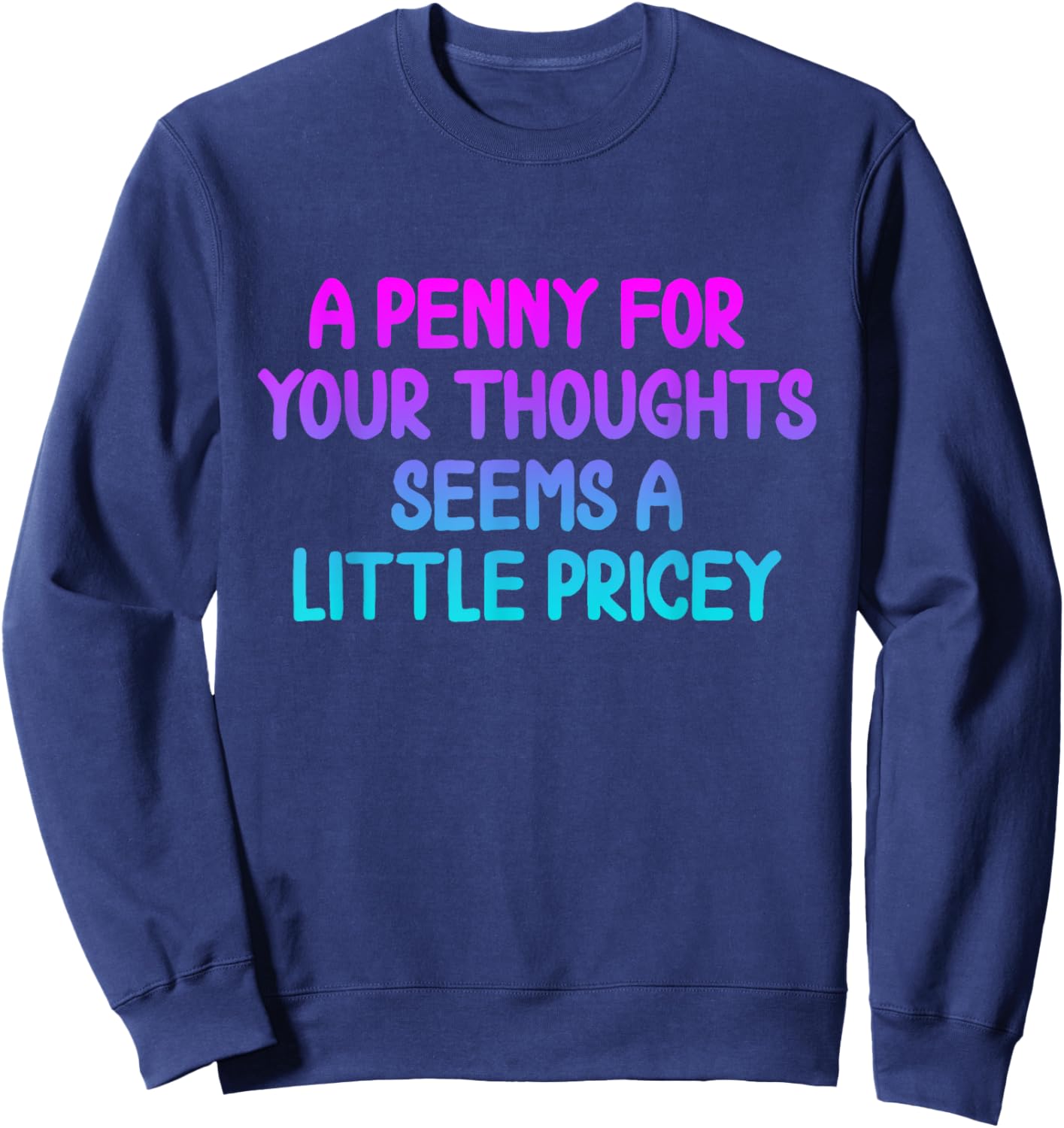 Penny For Your Thoughts Funny Sarcastic Joke Sweatshirt - Sweatshirt | Navy