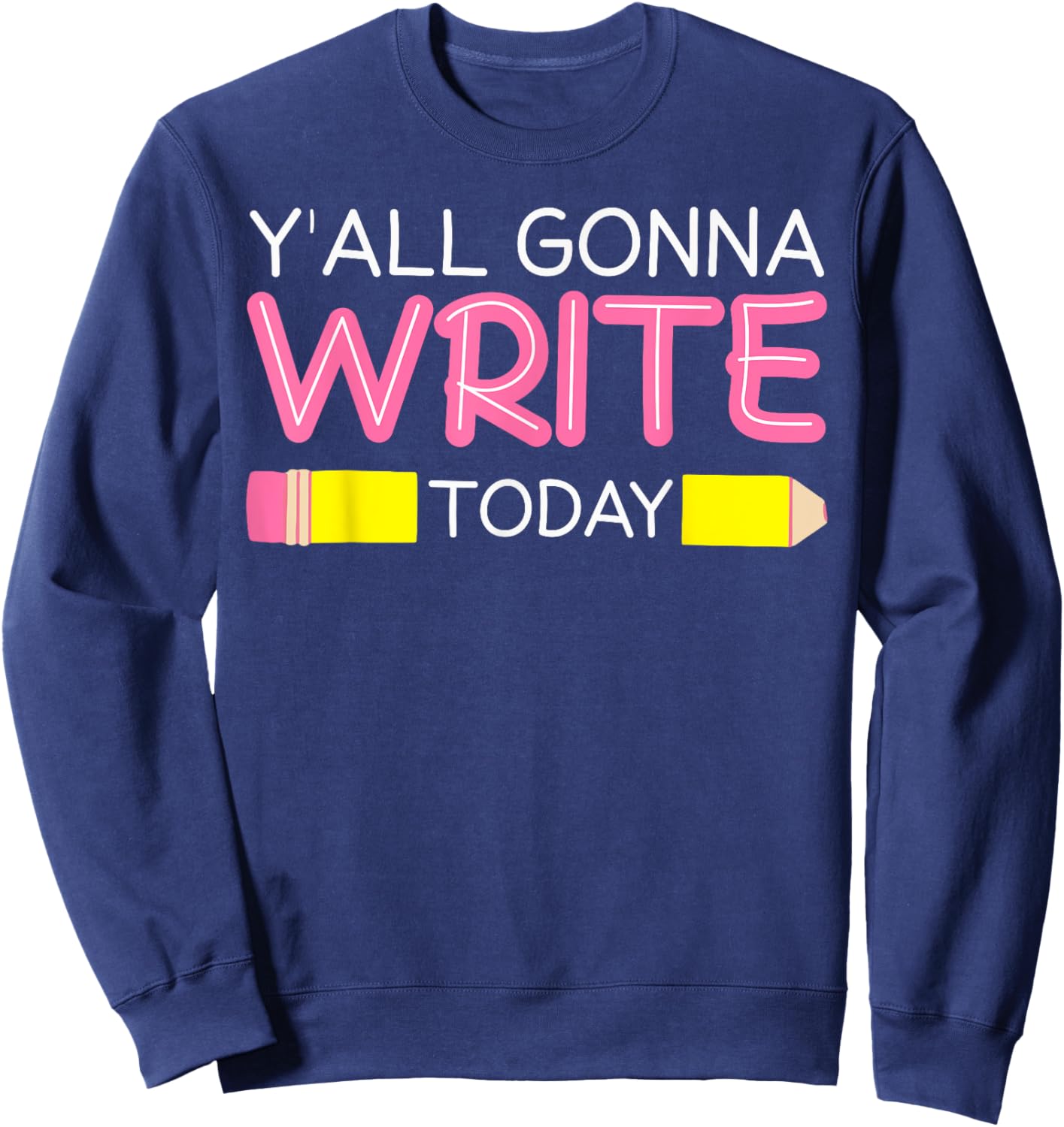 Y'all Gonna Write Today Writing Teacher English Teacher Joke Sweatshirt - Sweatshirt | Navy