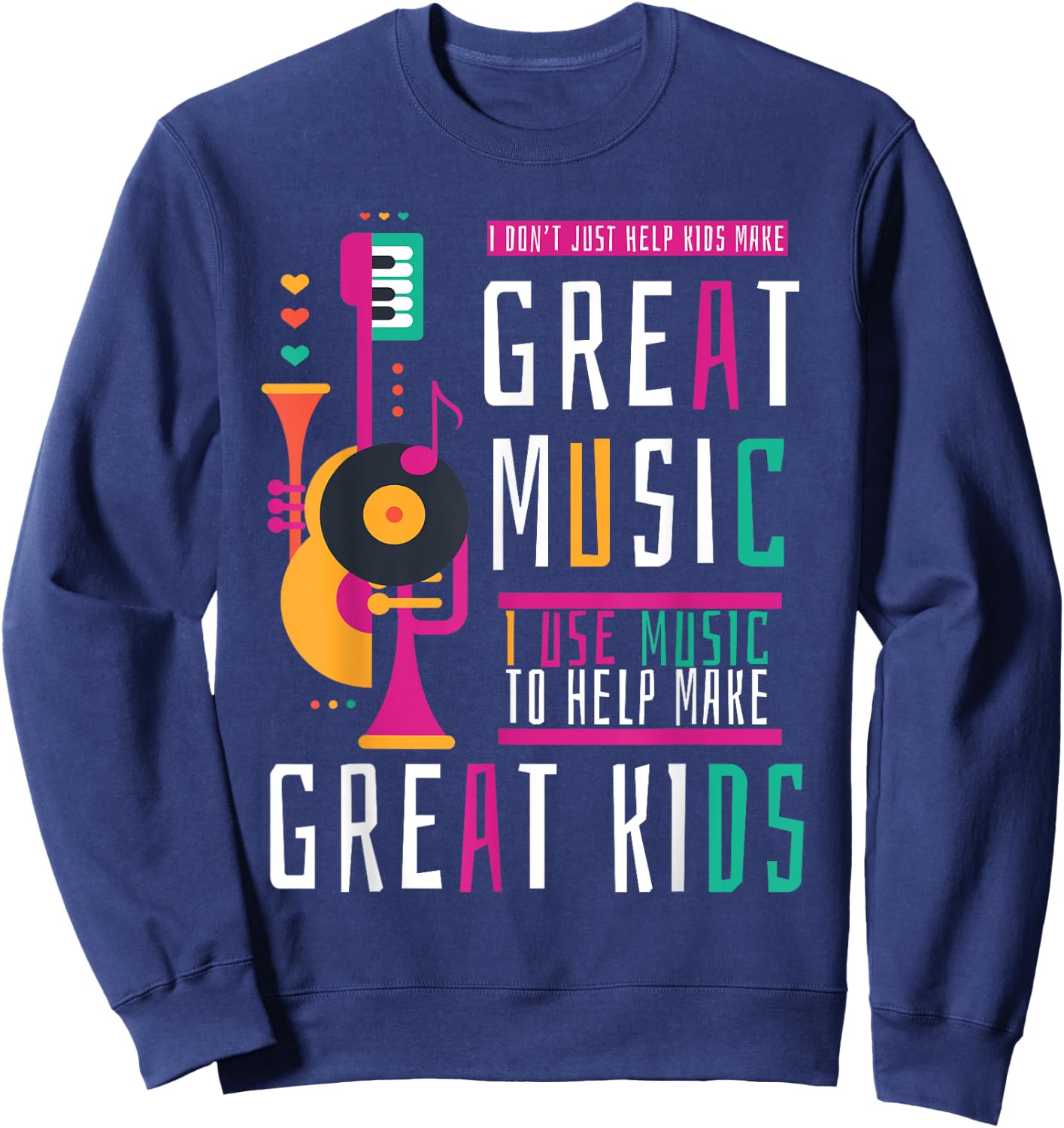Music Teacher I Don't Just Help Kids Make Music Sweatshirt - Sweatshirt | Navy