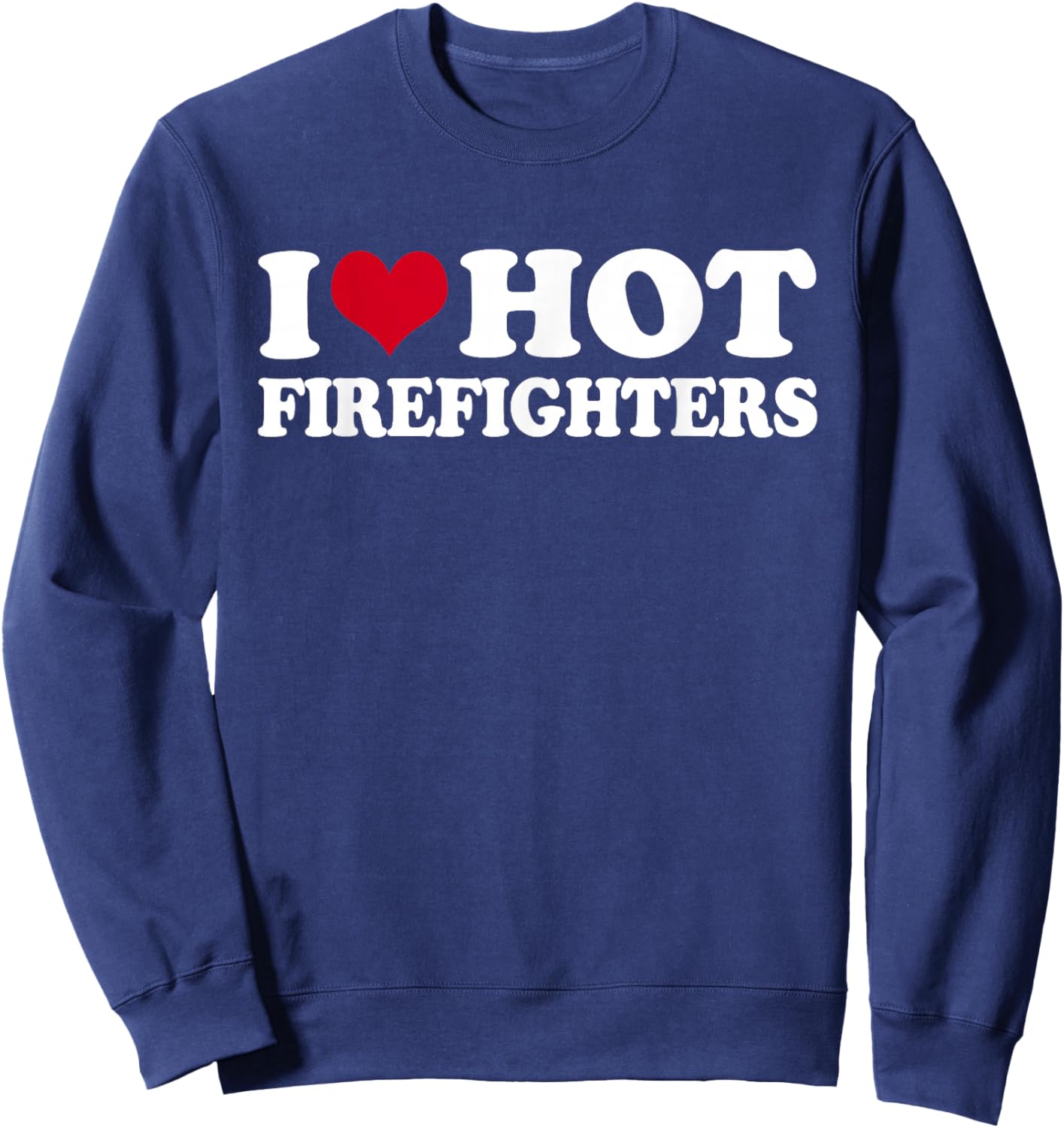I Love Hot Firefighters Sweatshirt - Sweatshirt | Navy