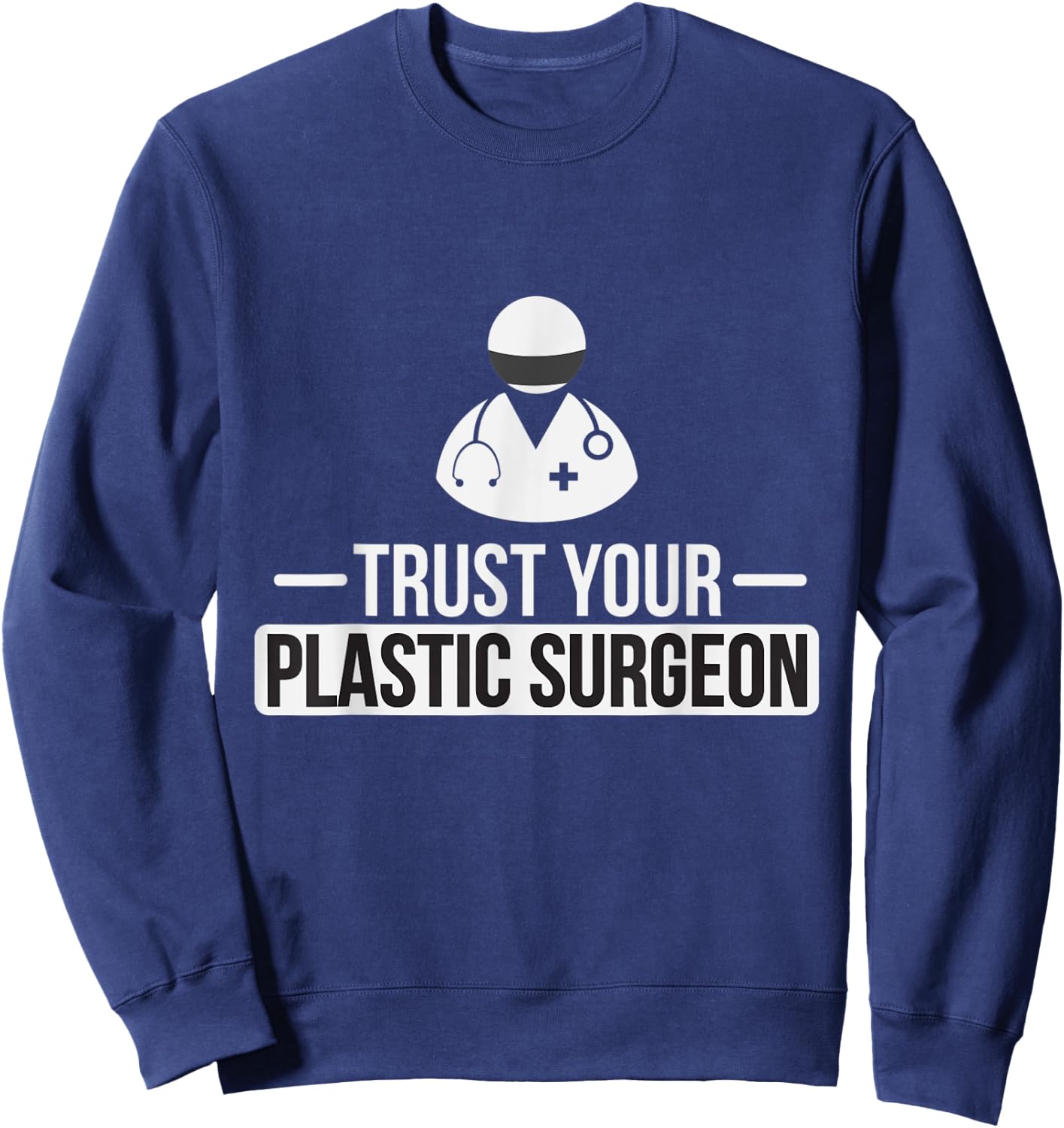 Trust Your Plastic Surgeon Funny Cosmetic Surgery T Shirt Sweatshirt - Sweatshirt | Navy