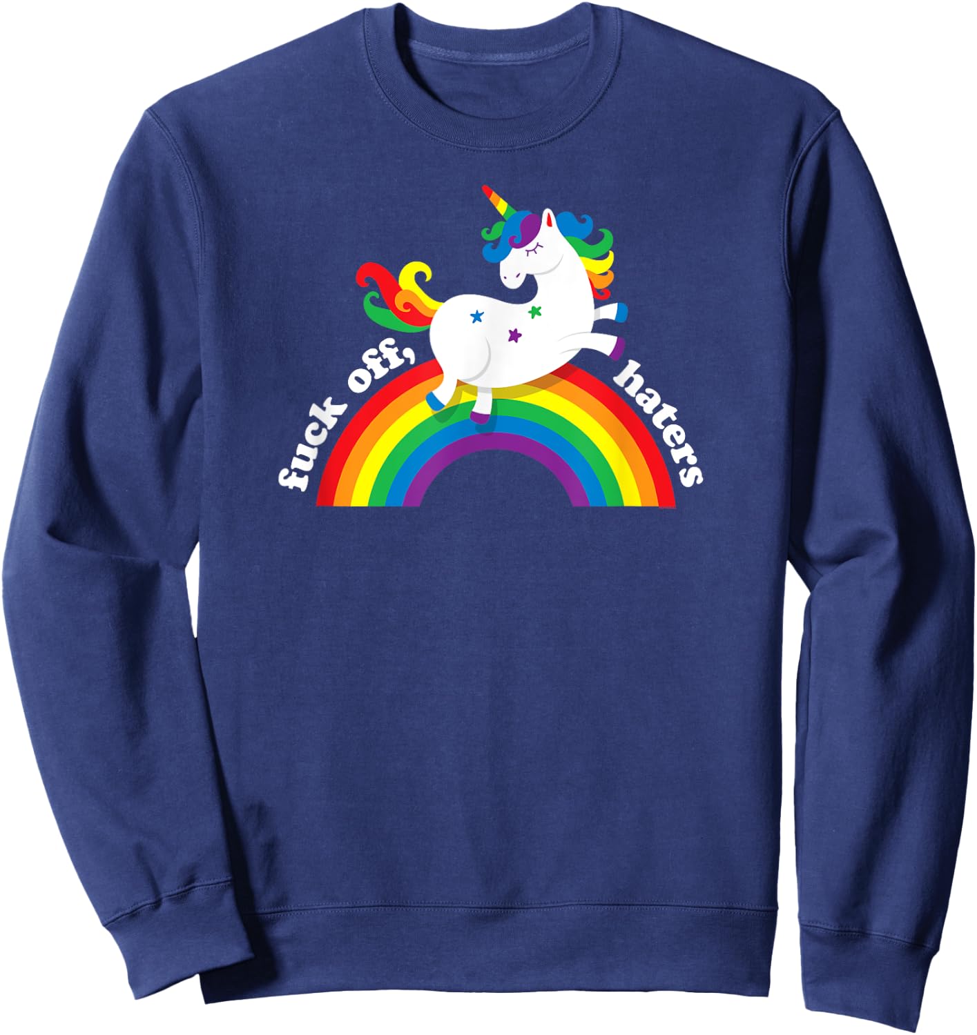 Gay Unicorn | Fuck Off Haters | Anti Hate Gay Pride Rainbow Sweatshirt - Sweatshirt | Navy