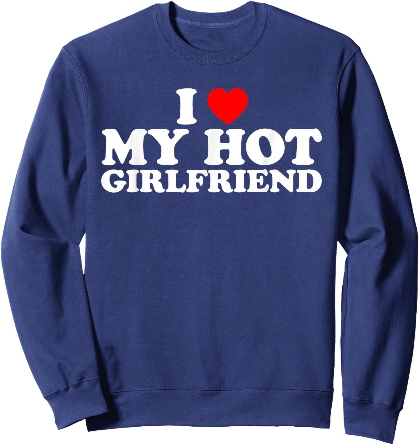 I Love My Hot Girlfriend Sweatshirt - Sweatshirt | Navy