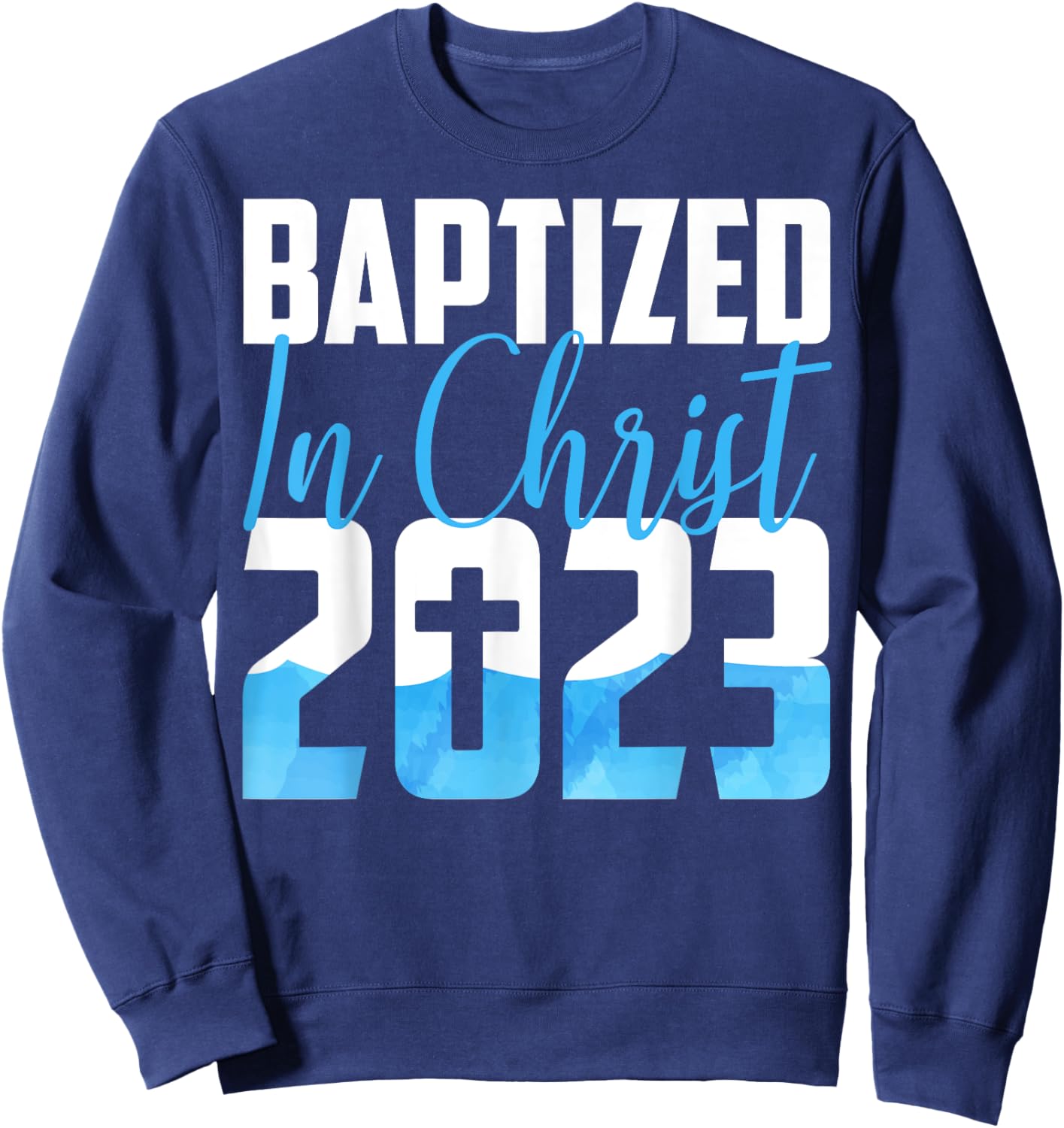 Baptized In Christ 2023 Water Baptism Church Group Faith Fun Sweatshirt - Sweatshirt | Navy