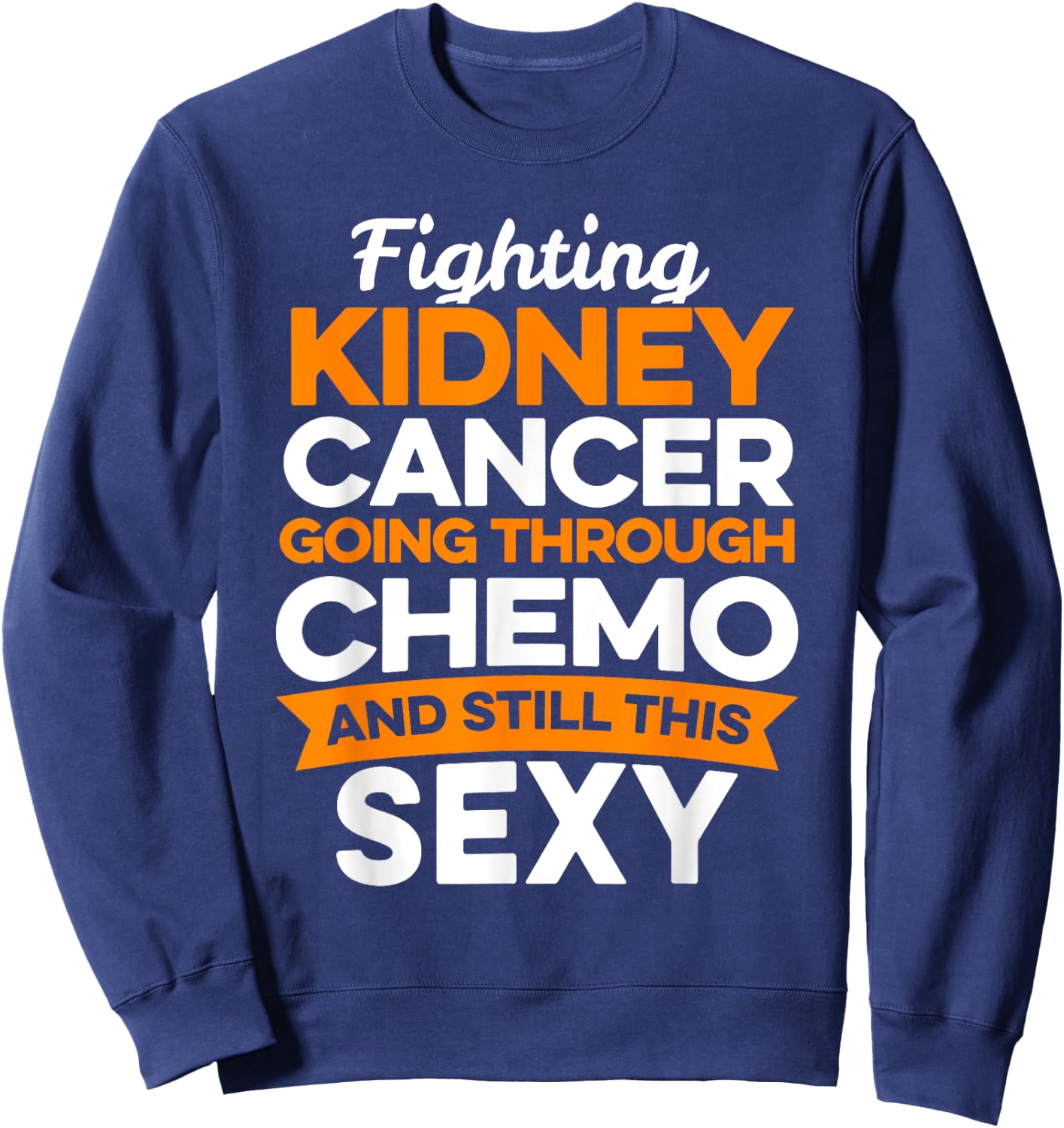 Funny Cancer Fighter Kidney Cancer Patient Chemo Therapy Sweatshirt - Sweatshirt | Navy