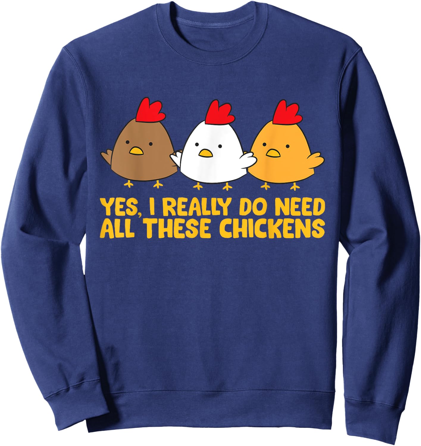 Yes I Really Do Need All These Chickens Sweatshirt - Sweatshirt | Navy