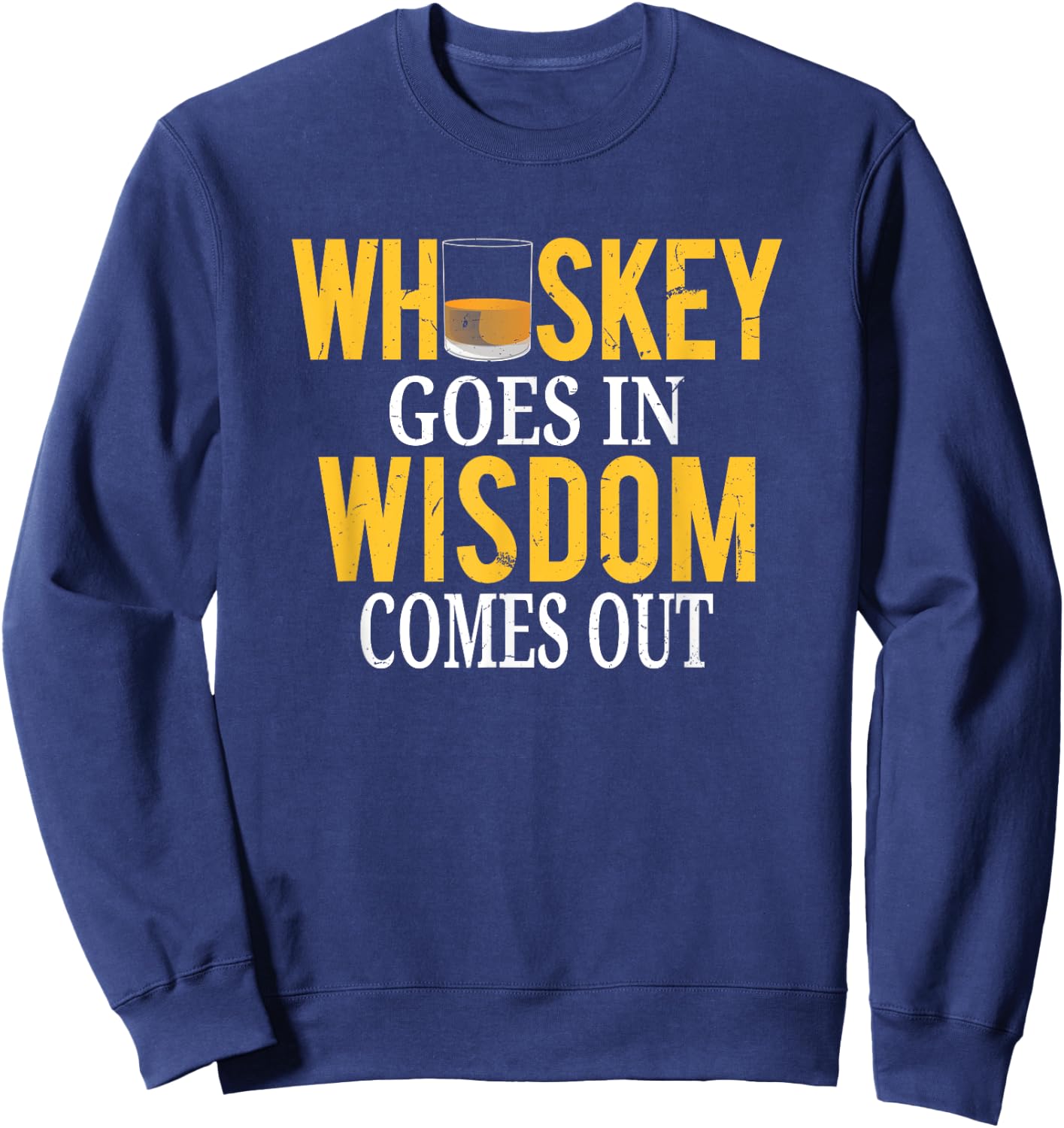 Whiskey Goes In Wisdom Comes Out Funny Scotch Whiskey Sweatshirt - Sweatshirt | Navy