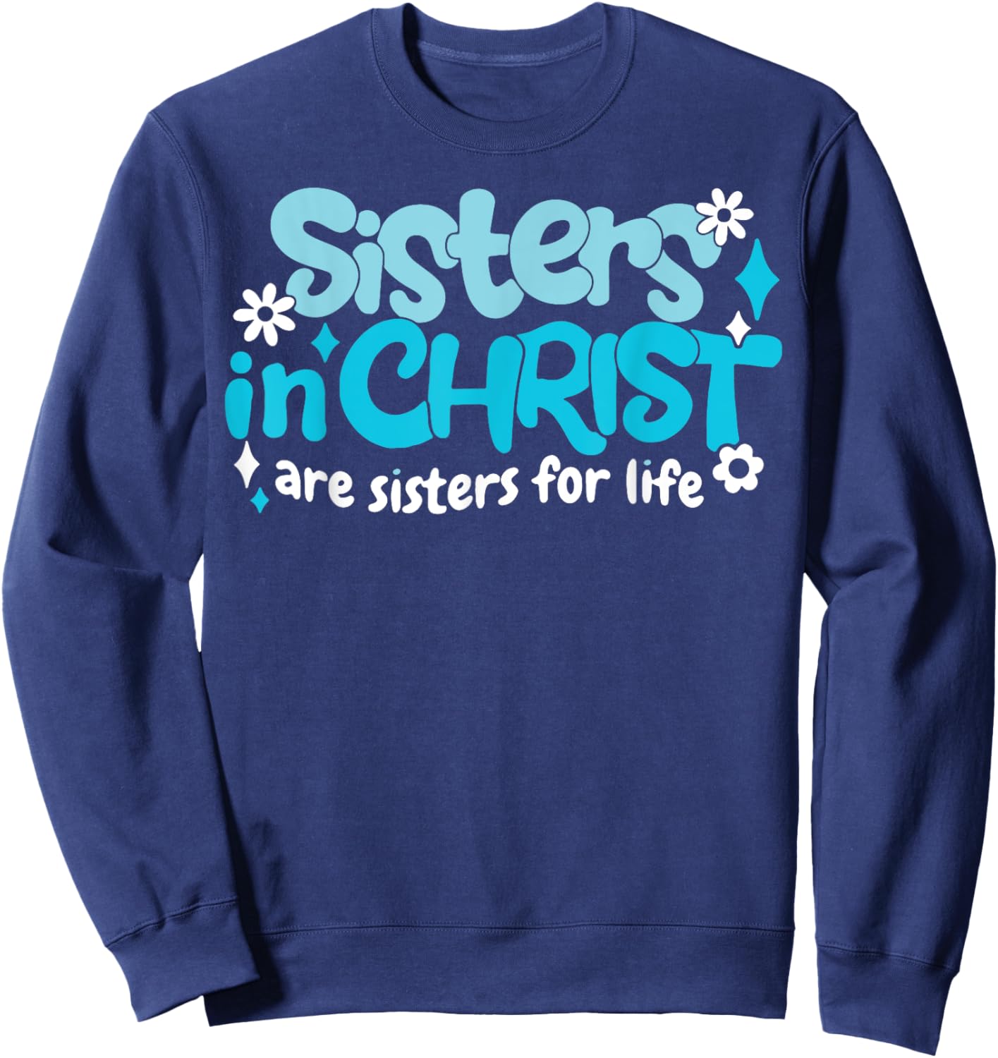 Sisters In Christ Are Sisters For Life Sweatshirt - Sweatshirt | Navy