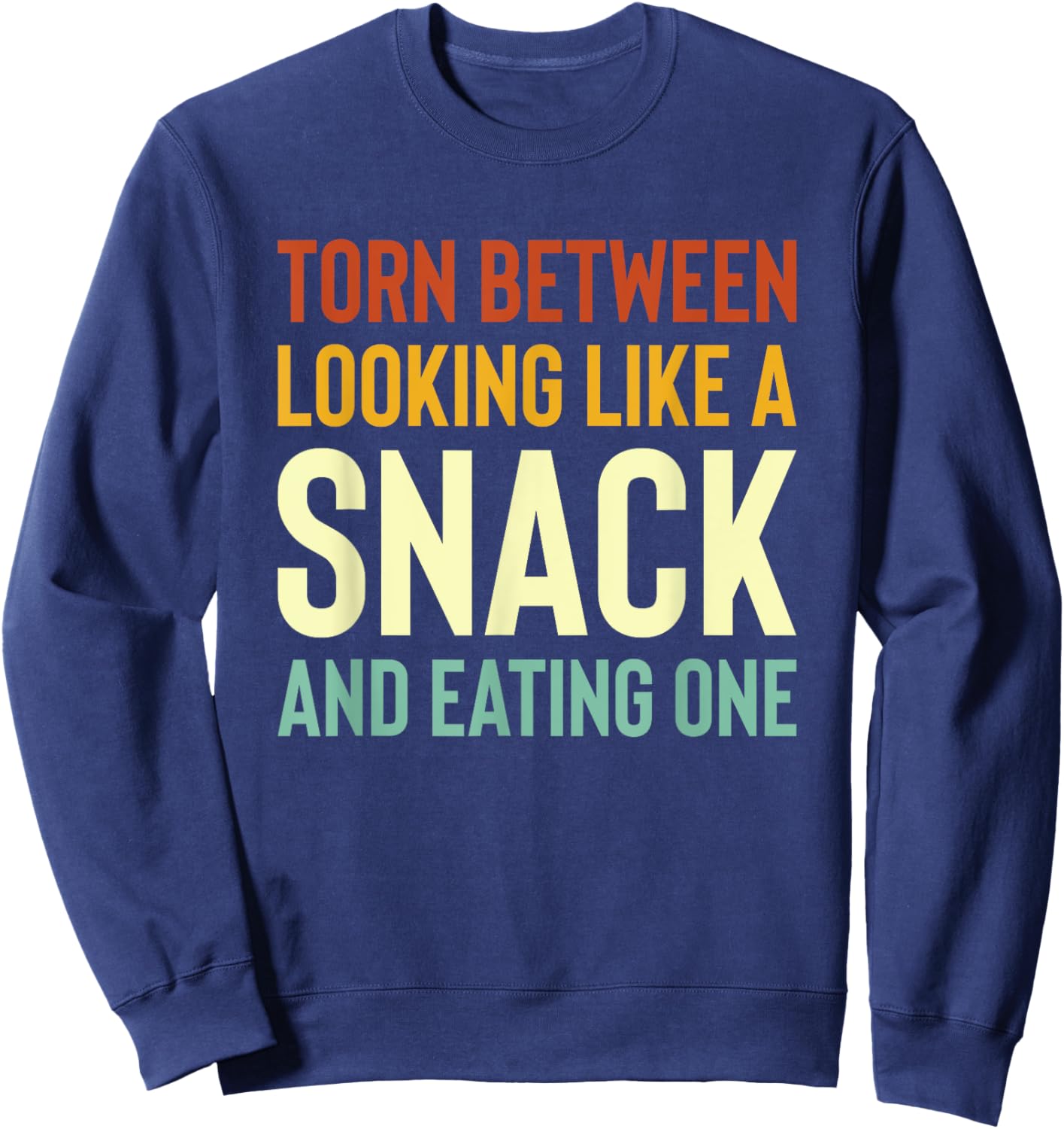 Torn Between Looking Like A Snack Or Eating One Funny Sweatshirt - Sweatshirt | Navy