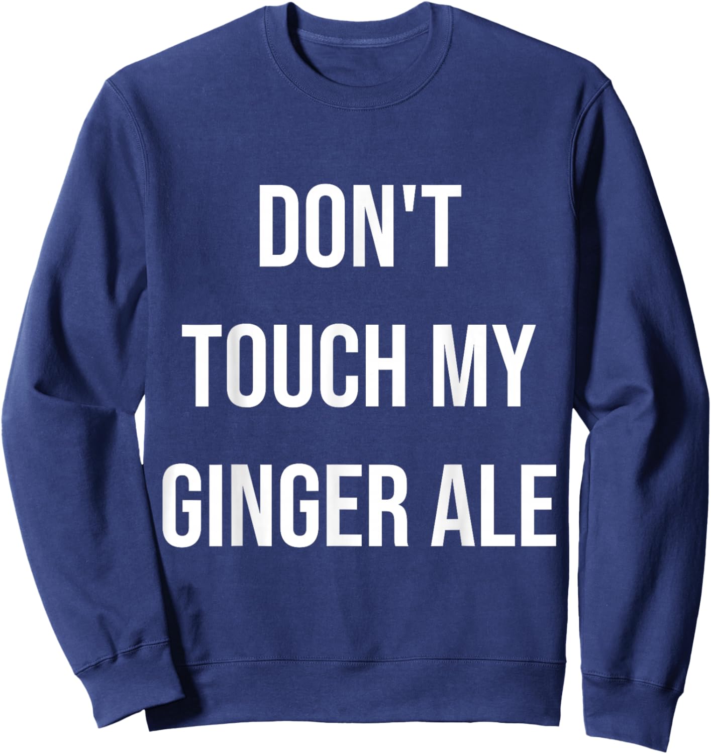 Don't Touch My Ginger Ale Funny Food Foodie Sweatshirt - Sweatshirt | Navy