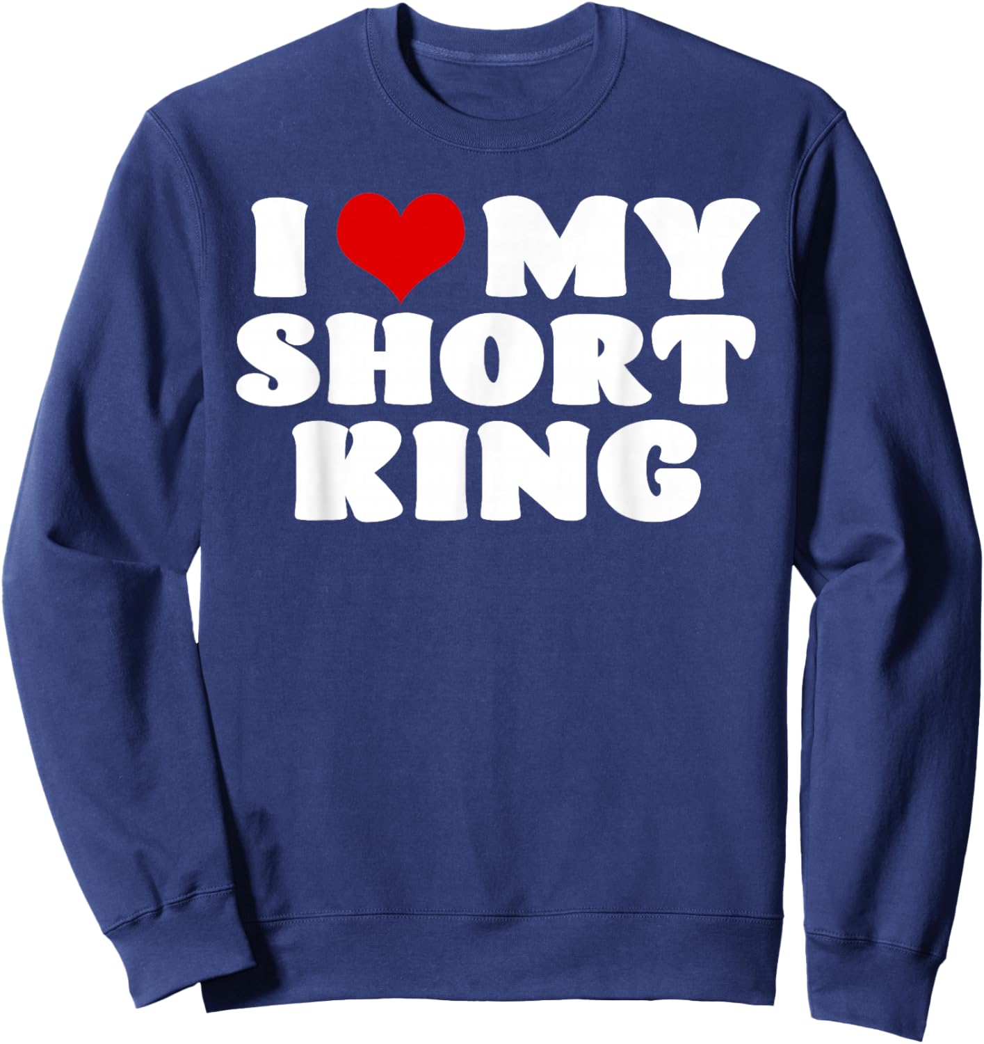 I Love My Short King I Heart My Short King Red Heart Sweatshirt - Sweatshirt | Navy
