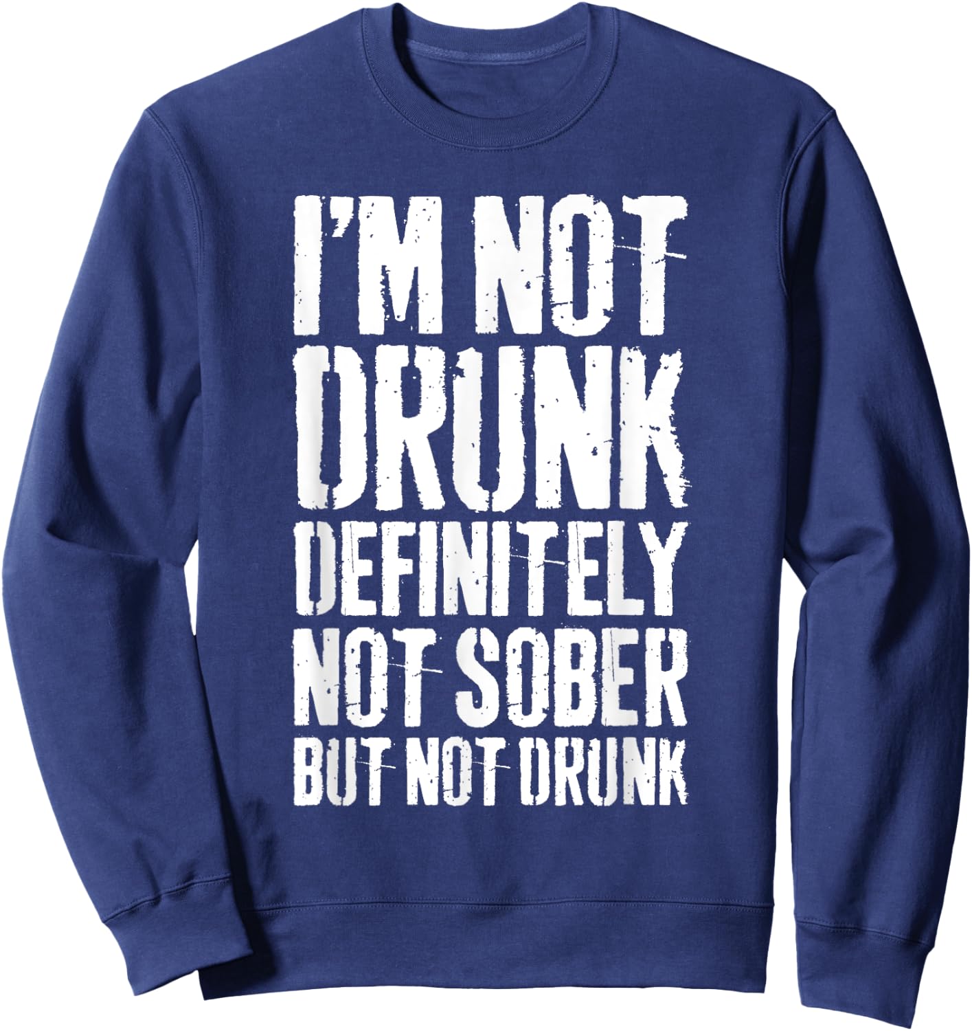 I'm Not Drunk Definitely Not Sober But Not Drunk Shirt Funny Sweatshirt - Sweatshirt | Navy
