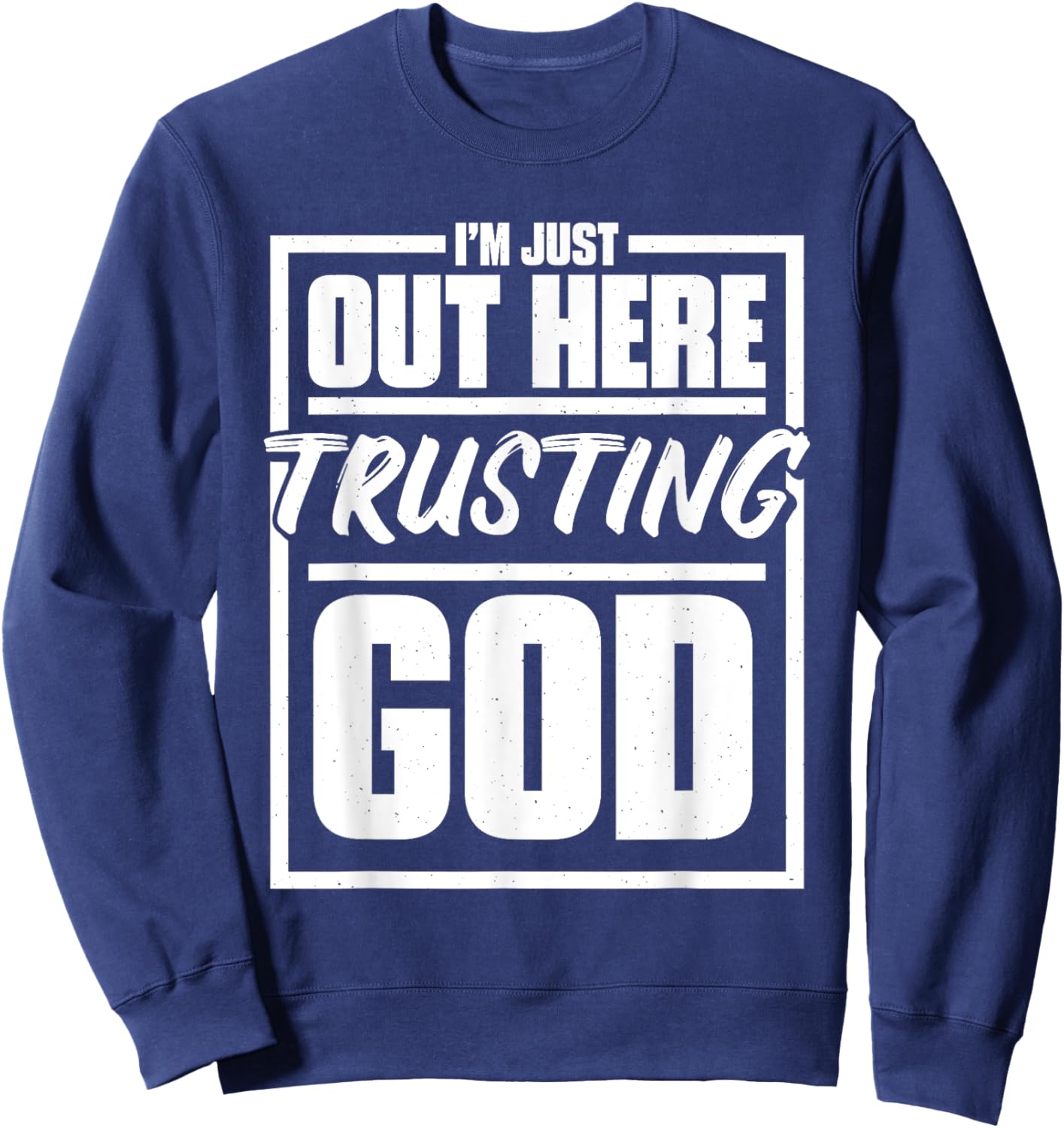 I'M Just Out Here Trusting God, Religious & Christ Believer Sweatshirt - Sweatshirt | Navy