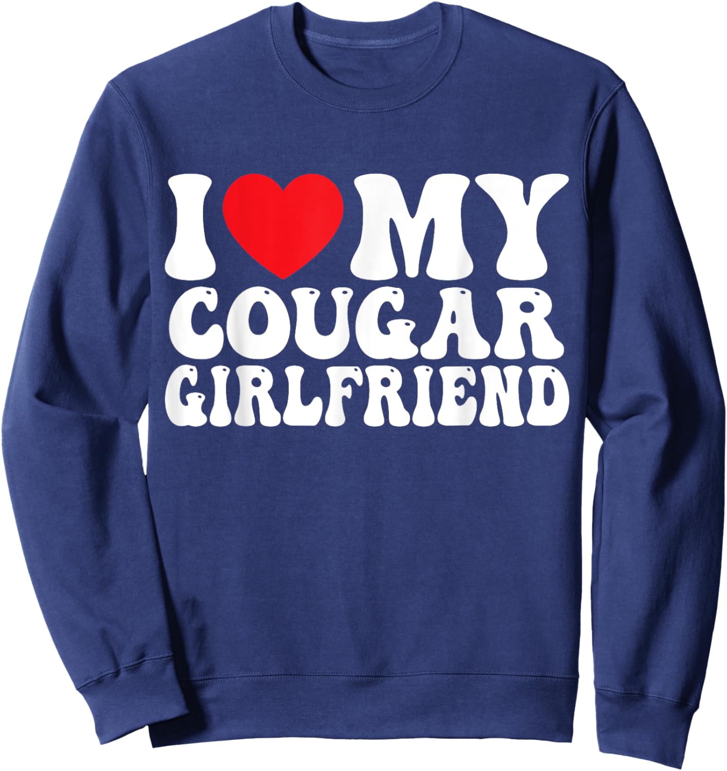 I Love My Cougar Girlfriend Sweatshirt - Sweatshirt | Navy