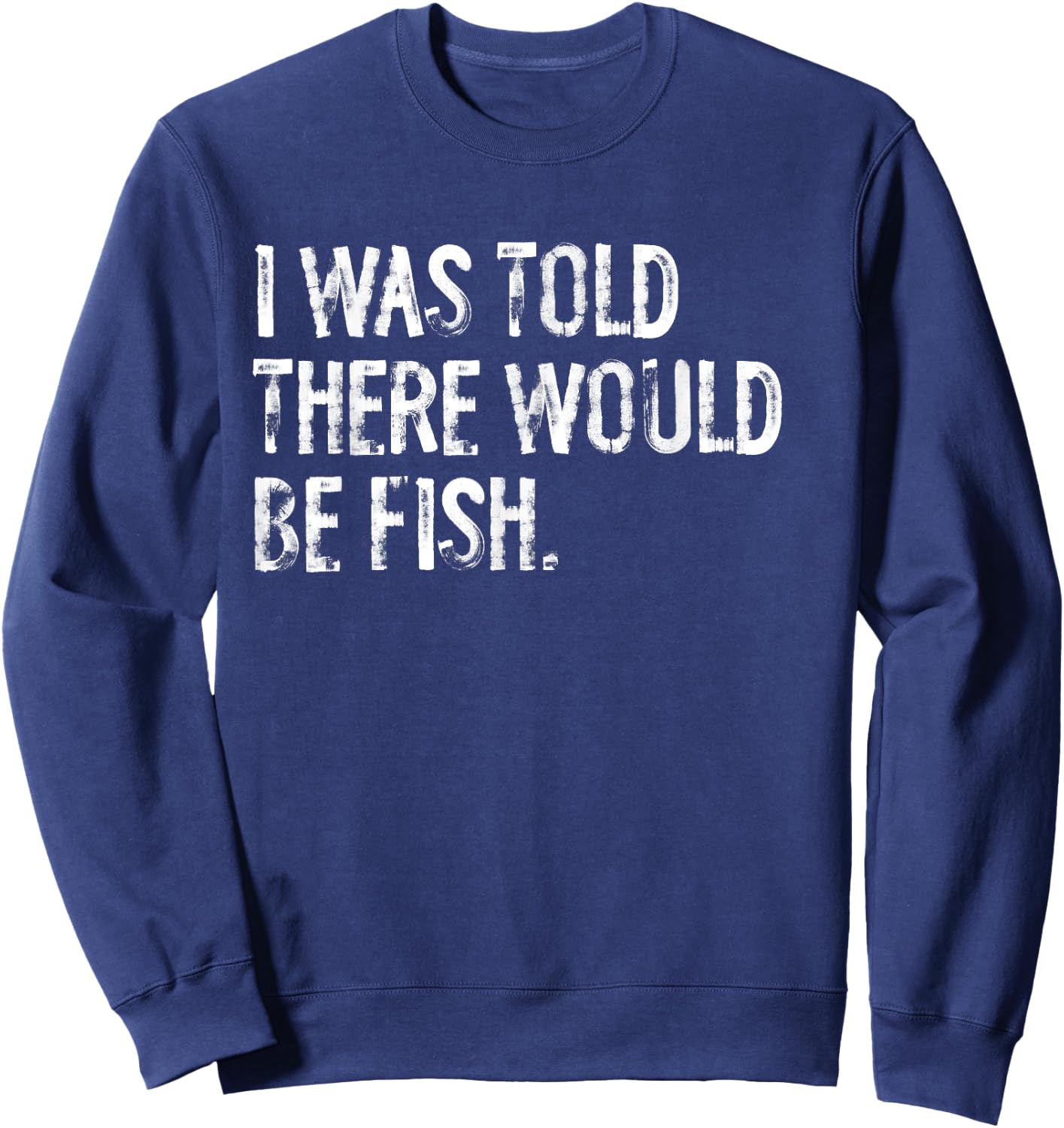 I Was Told There Would Be Fish Fishing Sweatshirt - Sweatshirt | Navy