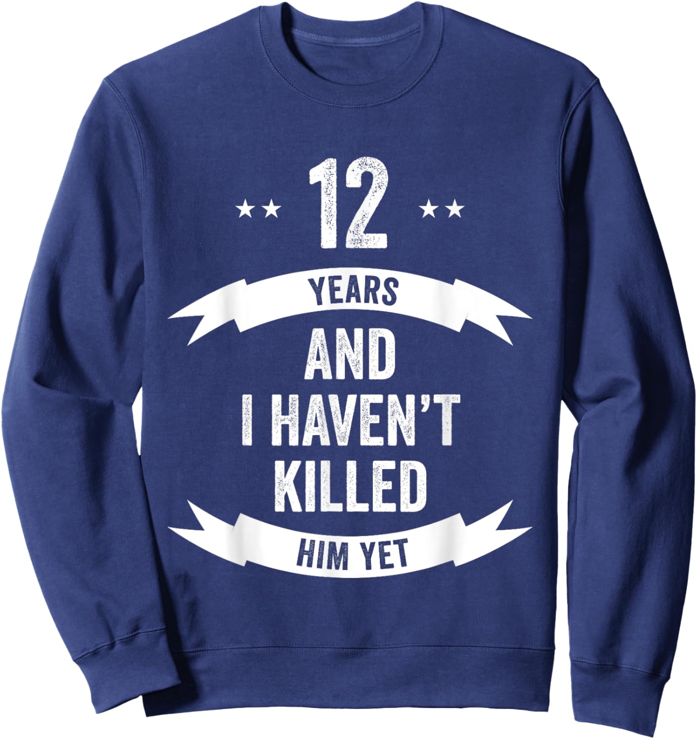 12 Years And I Haven't Killed Him Yet Wedding Anniversary Sweatshirt - Sweatshirt | Navy
