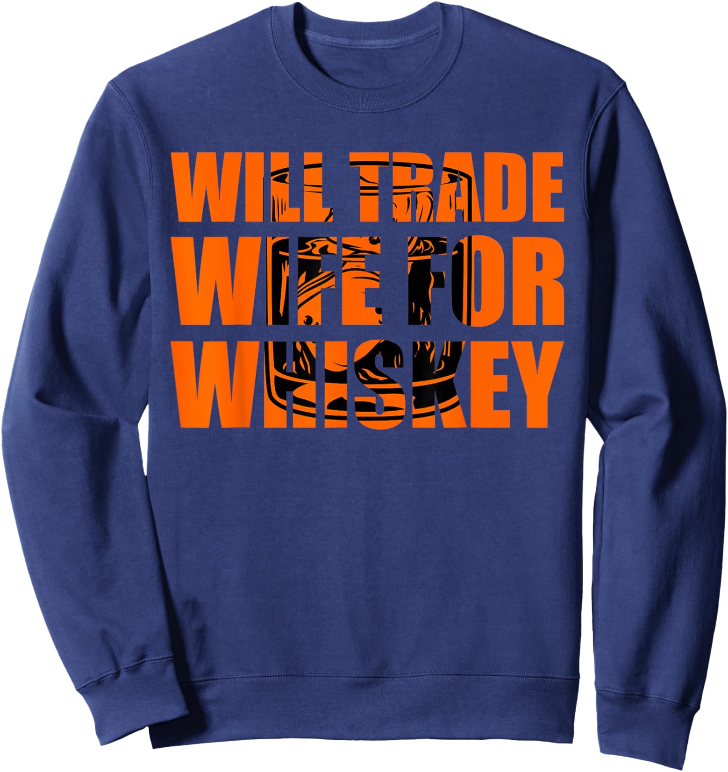 Whiskey Will Trade Wife for Whiskey Drinker Sweatshirt - Sweatshirt | Navy