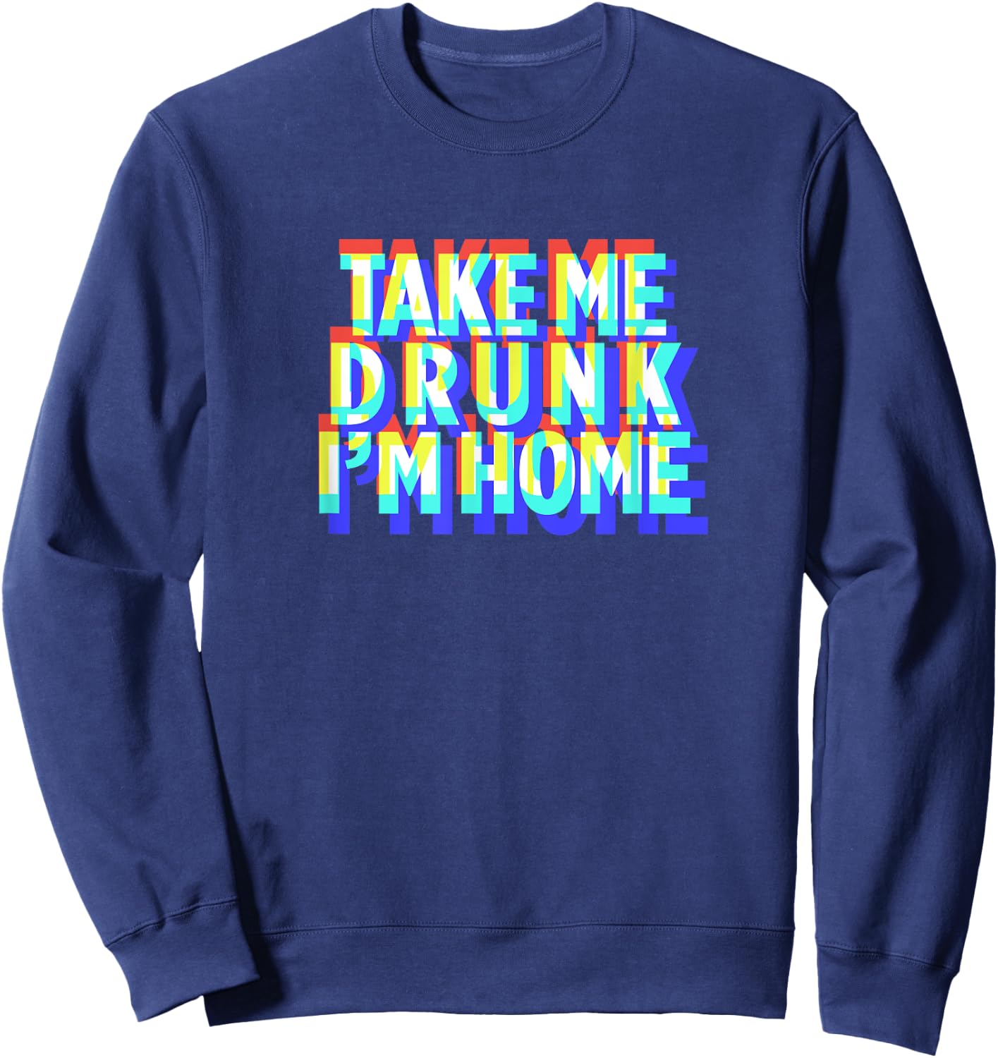 Take Me Drunk I'm Home Fun drinking party gift Sweatshirt - Sweatshirt | Navy