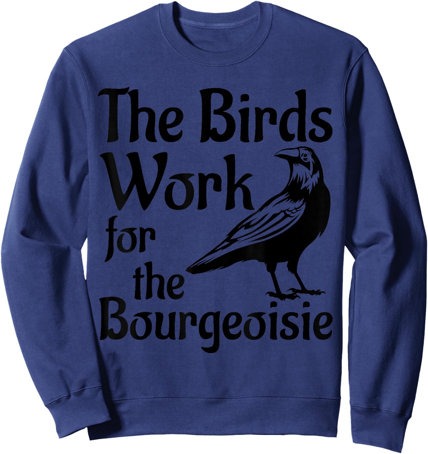 The Birds Work for the Bourgeoisie Birds Aren't Real Quote Sweatshirt - Sweatshirt | Navy