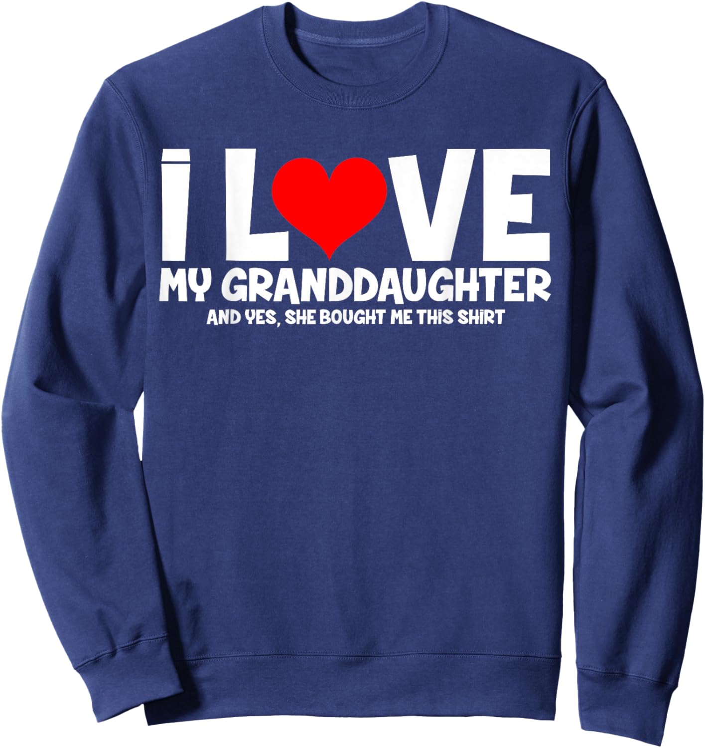 I Love My Granddaughter And Yes She Bought Me This Sweatshirt - Sweatshirt | Navy