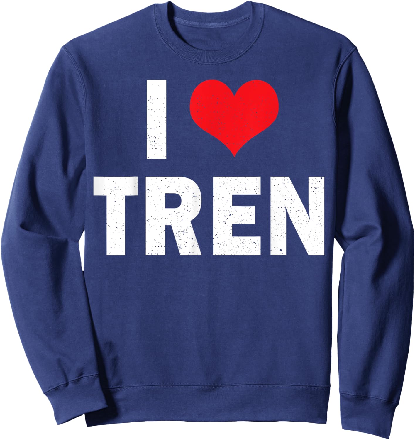 I Love Tren Bodybuilder I Heart Tren Funny Sarcastic Workout Sweatshirt - Sweatshirt | Navy