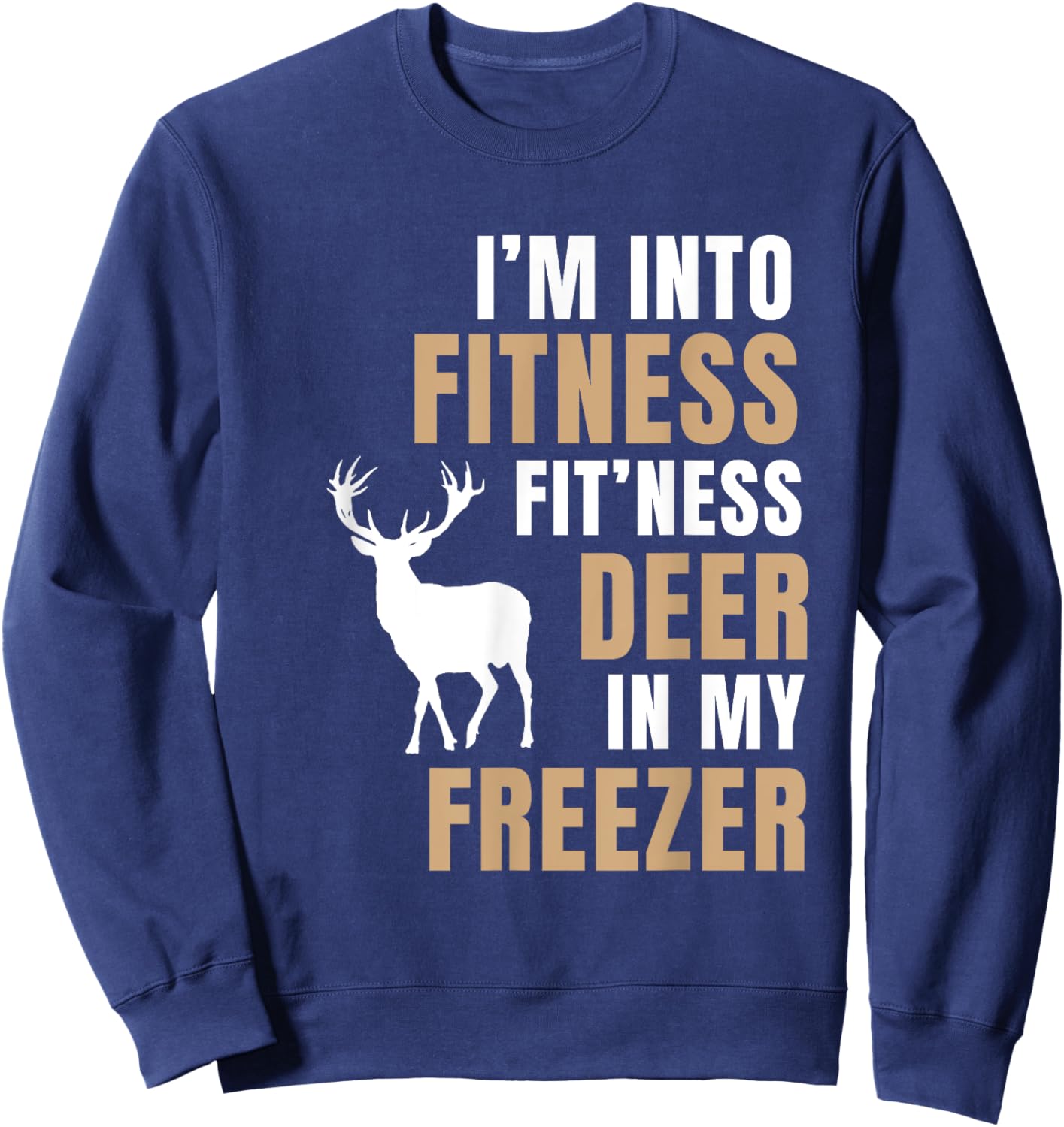 I'm Into Fitness Deer Freezer Funny Deer Hunting Hunter Dad Sweatshirt - Sweatshirt | Navy