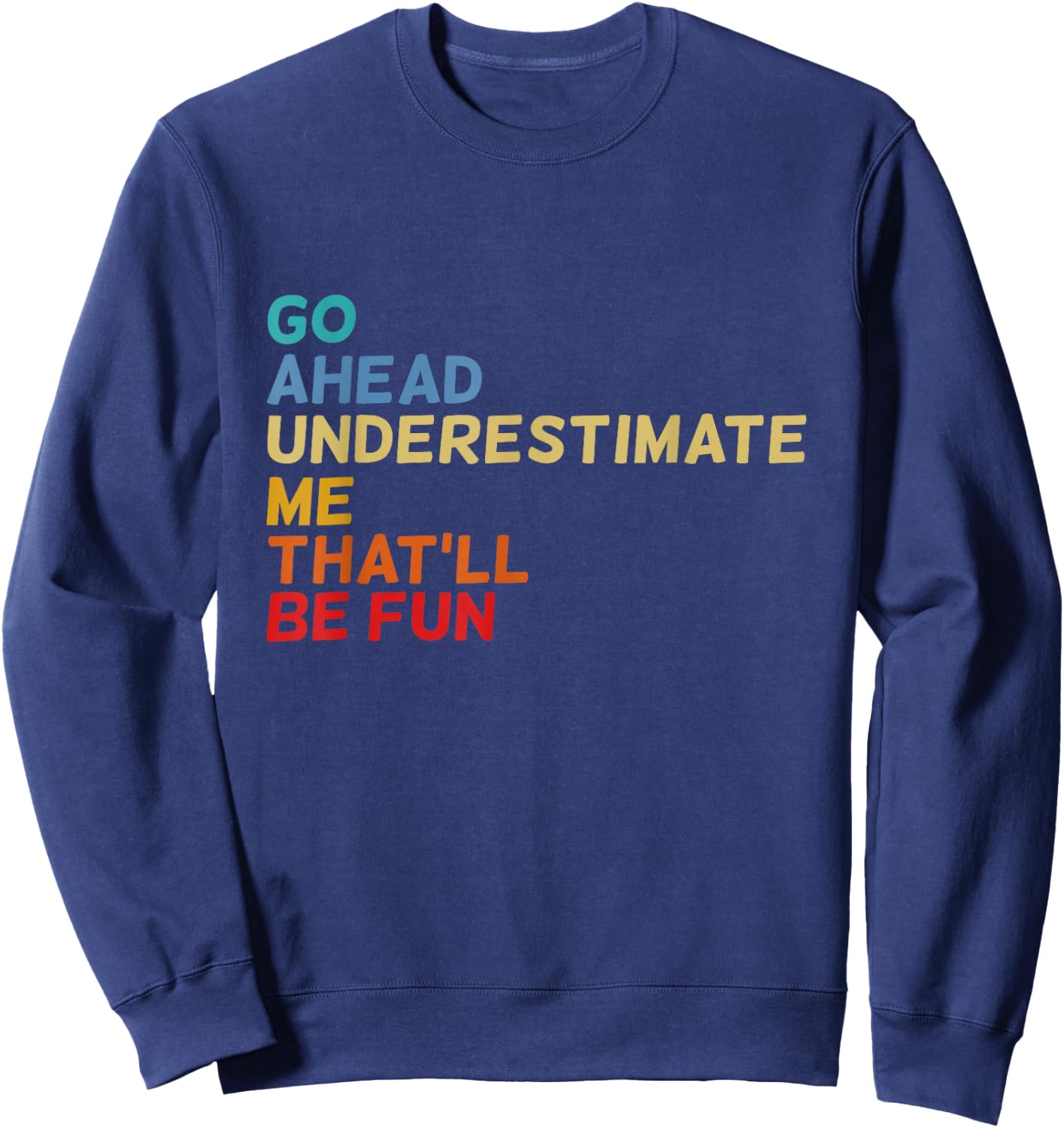 Go Ahead Underestimate Me That'll Be Fun Funny Quotes Gifts Sweatshirt - Sweatshirt | Navy