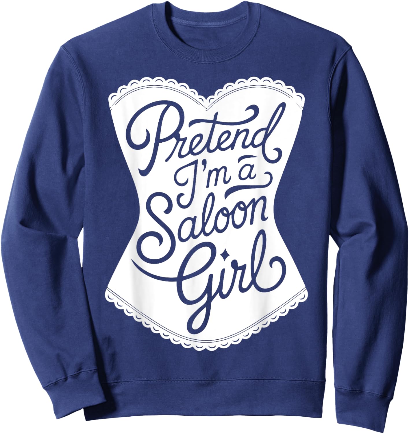 Fun Easy Adult Halloween Costumes Pretend I'm A Saloon Girl Sweatshirt - Sweatshirt | Navy