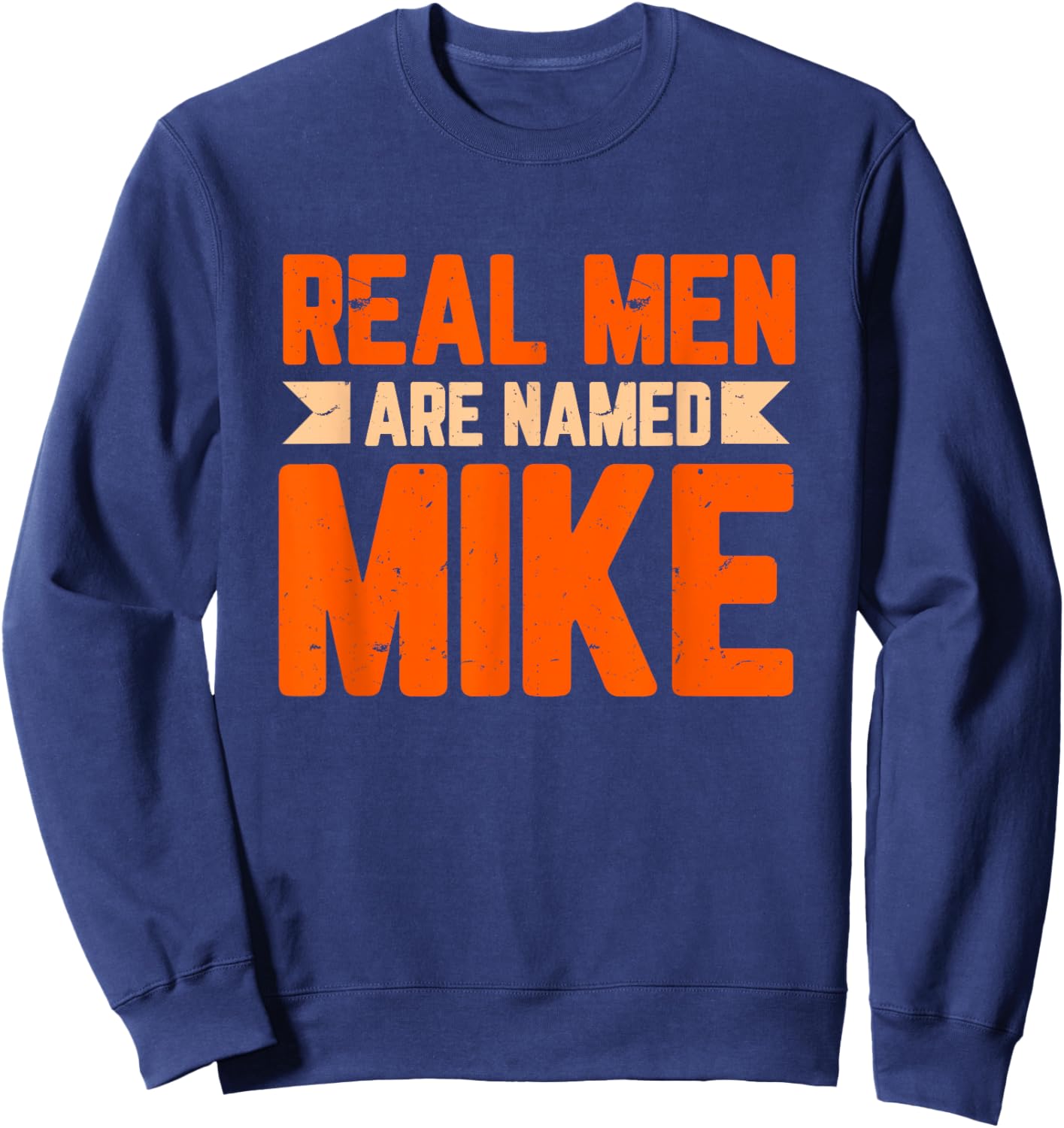 Real Men Are Named Mike Funny Mike Sweatshirt - Sweatshirt | Navy