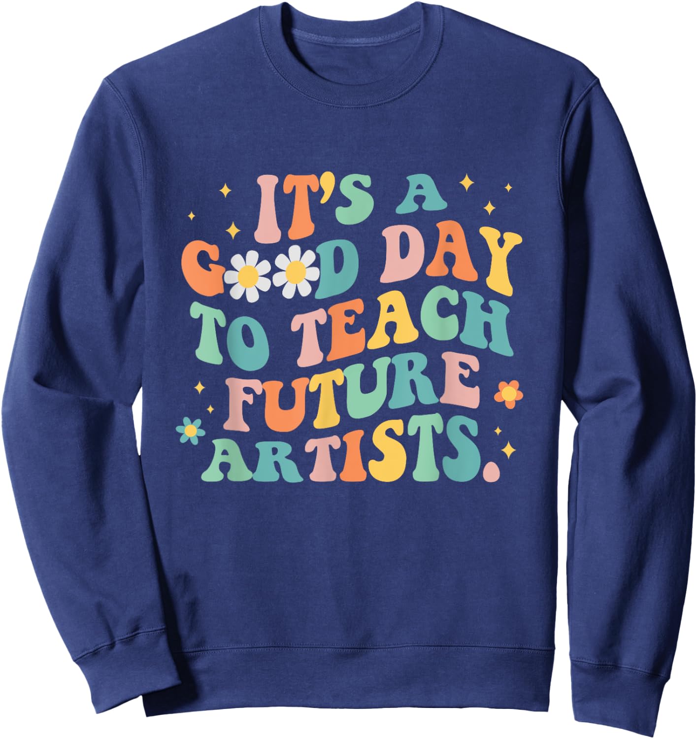 Groovy It's A Good Day To Teach Future Artists Art Teacher Women Sweatshirt - Sweatshirt | Navy