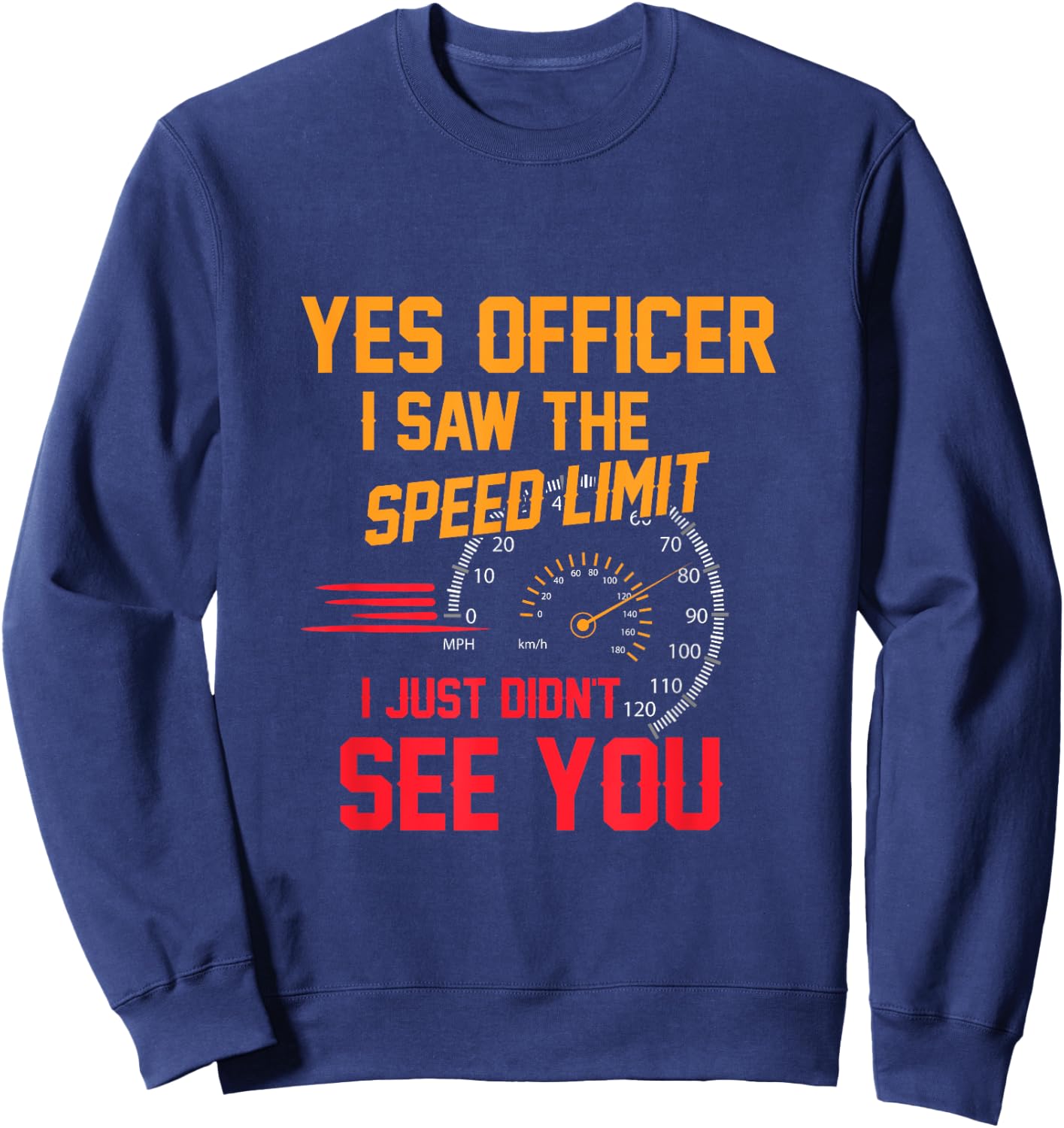 Yes Officer I Saw The Speed Limit I Just Didn't See You Sweatshirt - Sweatshirt | Navy