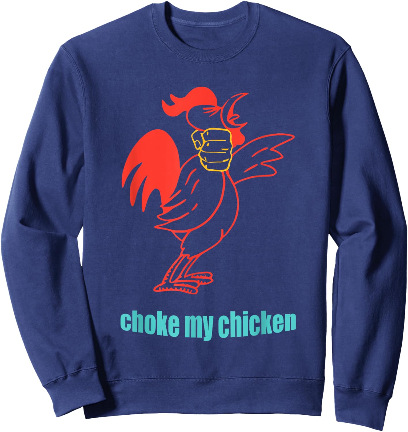 Choke My Chicken Funny Cock Animal Apparel Sweatshirt - Sweatshirt | Navy