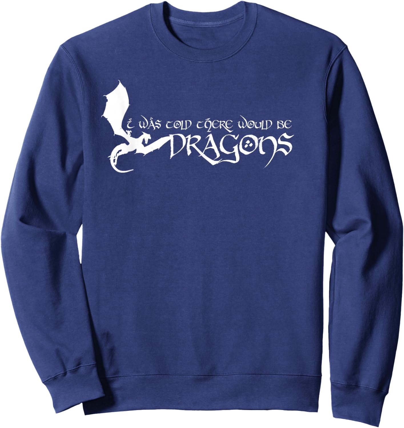 I Was Told There Would Be Dragons Medieval Renaissance Sweatshirt - Sweatshirt | Navy