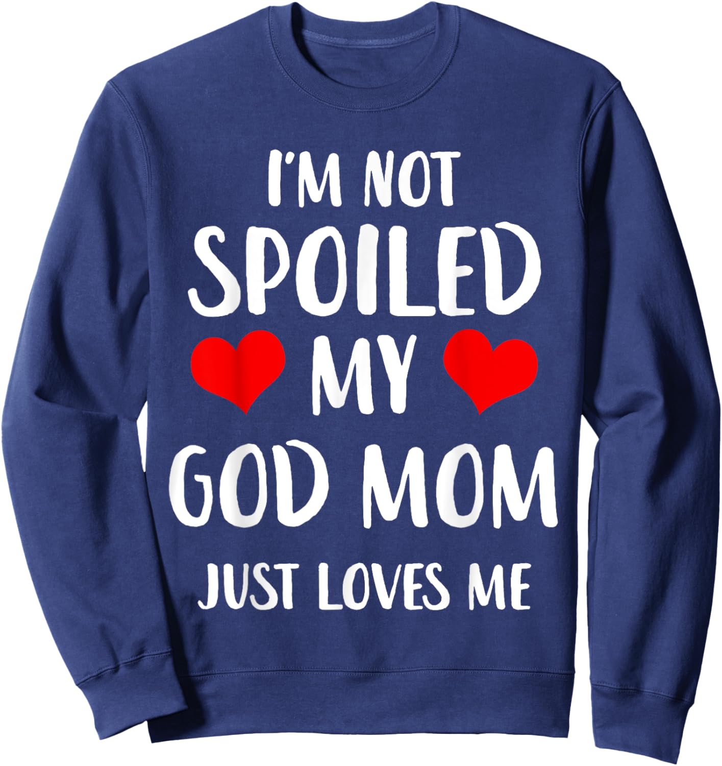 Funny God Mom I'm Not Spoiled My God Mom Just Loves Me Sweatshirt - Sweatshirt | Navy