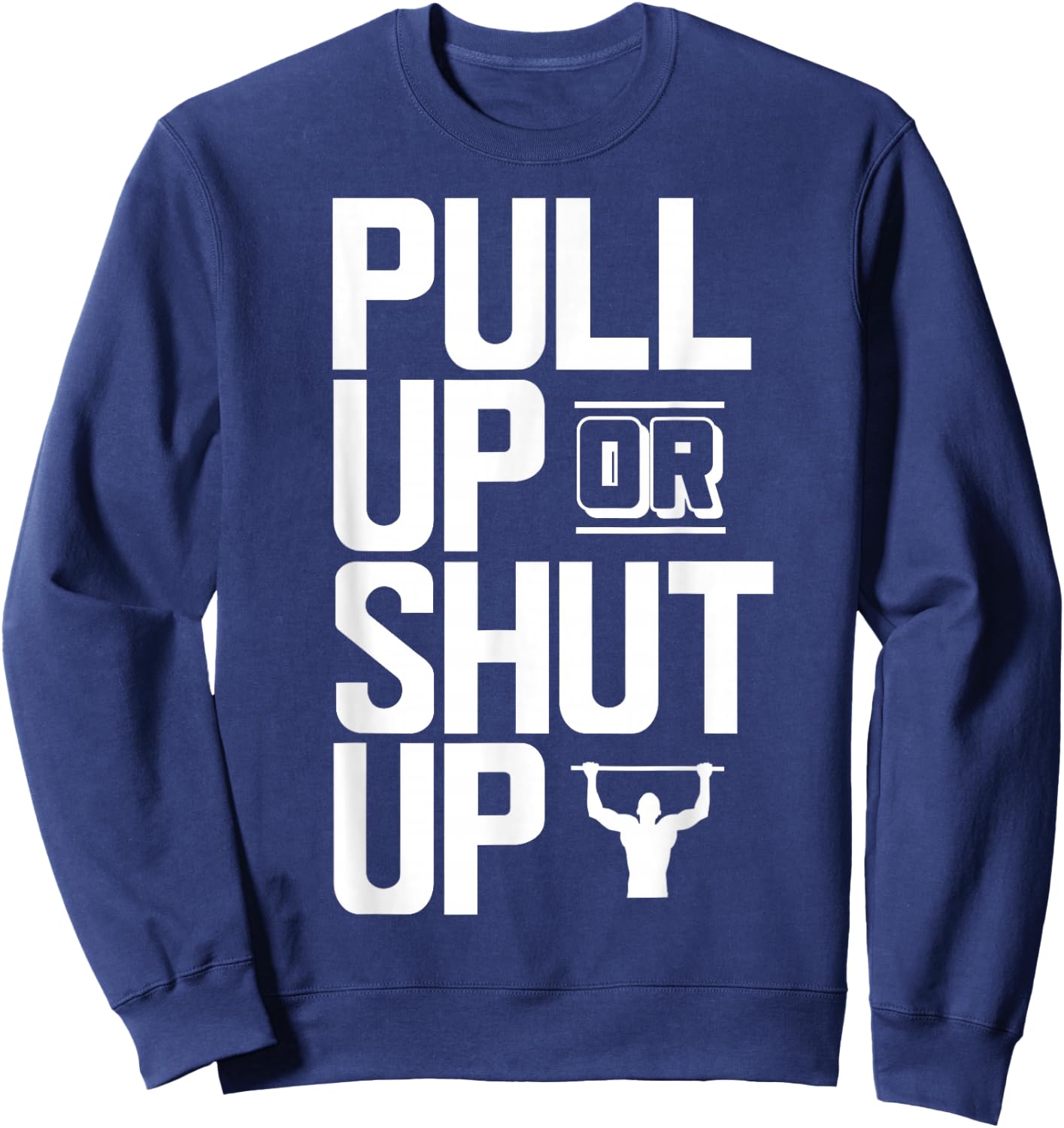 Pull Up Or Shut Up Bodyweight Calisthenics Bodybuilding Gym Sweatshirt - Sweatshirt | Navy