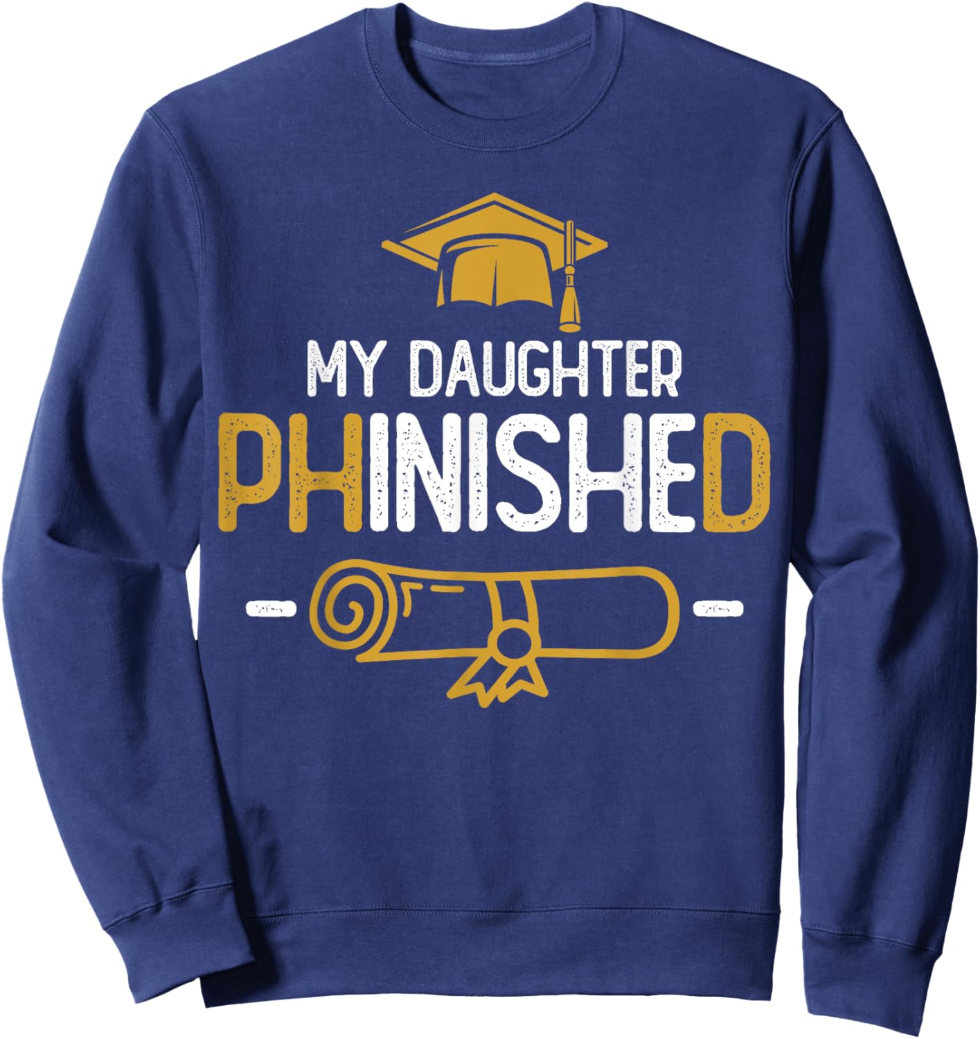 My Daughter Phinished PhD Graduation Family Matching Sweatshirt - Sweatshirt | Navy