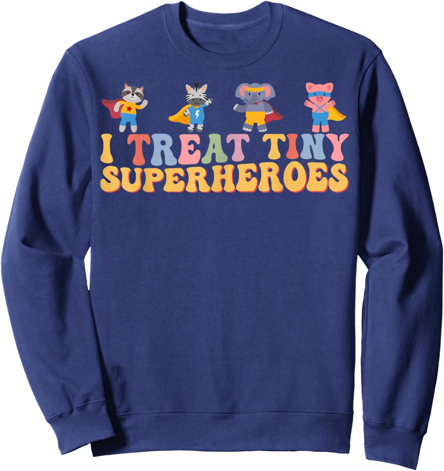 I Treat Tiny Superheroes Pediatric Nurse Superhero Animals Sweatshirt - Sweatshirt | Navy
