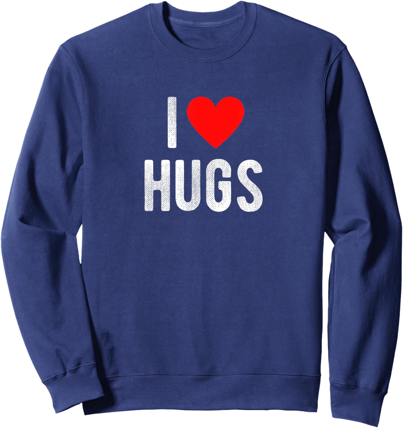 I Love Hugs Funny Saying Quote I Heart Hugs Sweatshirt - Sweatshirt | Navy