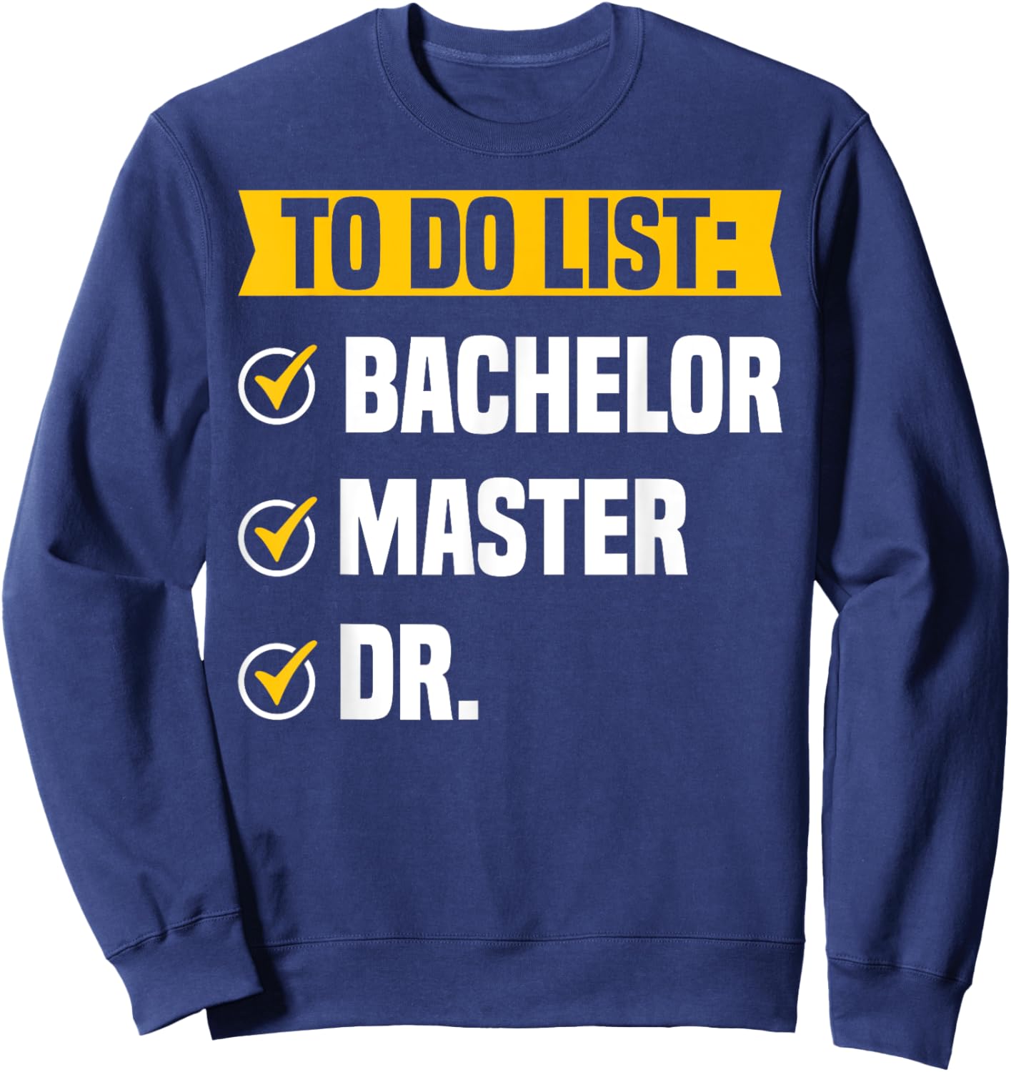 To Do List Bachelors Masters Doctorate Graduation Checklist Sweatshirt - Sweatshirt | Navy
