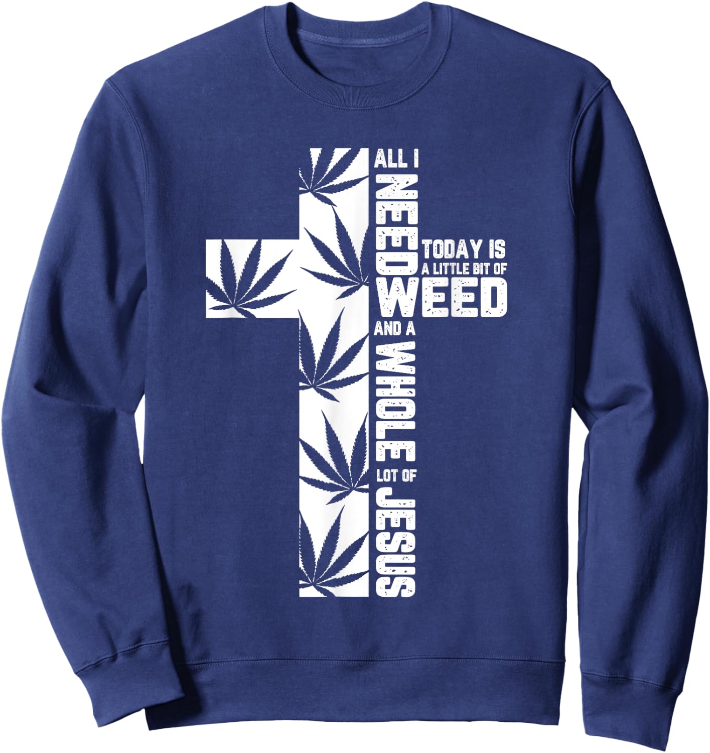 Weed Marijuana Cross Jesus Christian Quote Cool Stoner Gifts Sweatshirt - Sweatshirt | Navy