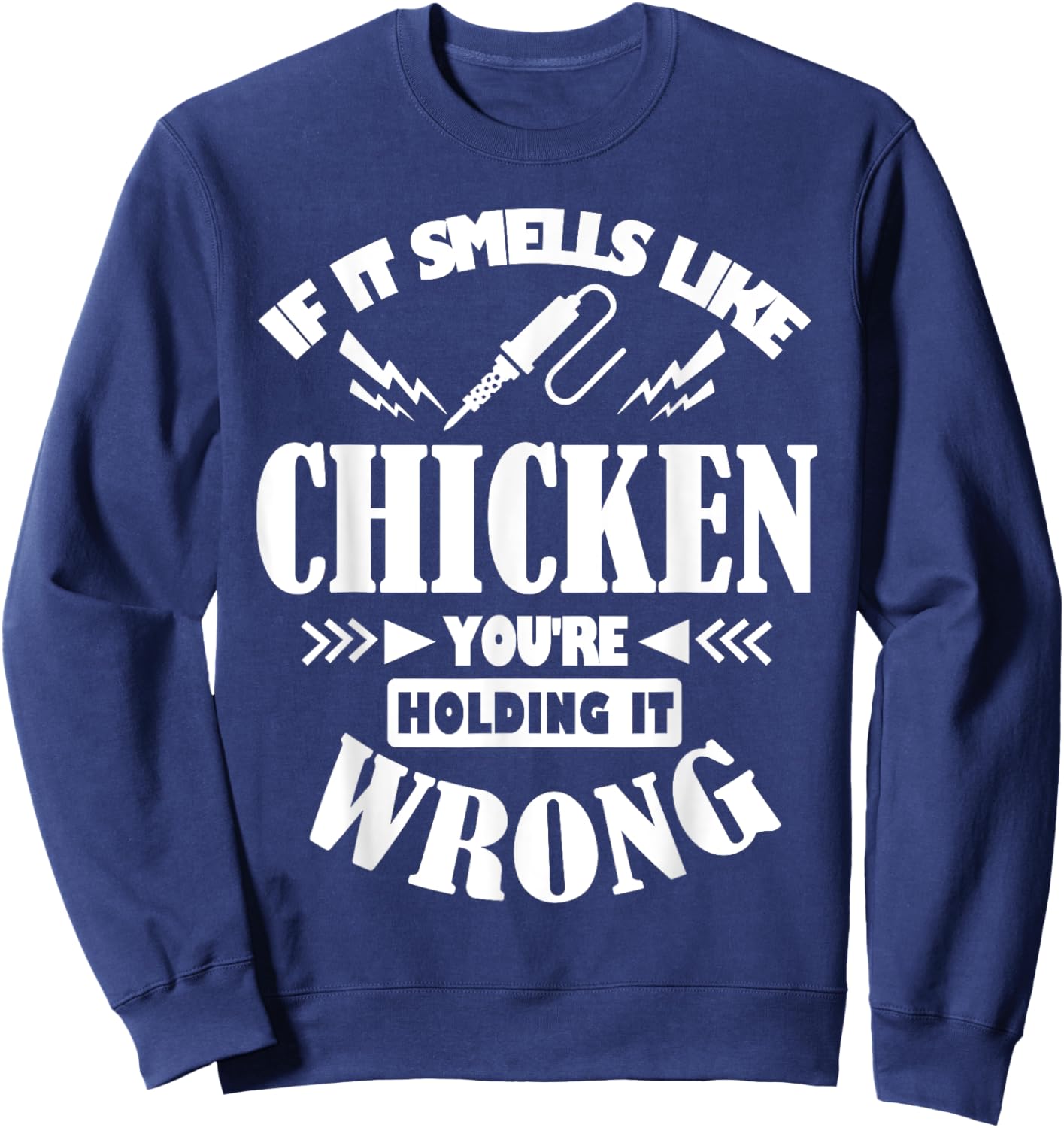 If It Smells Like Chicken You're Holding It Wrong Soldering Sweatshirt - Sweatshirt | Navy