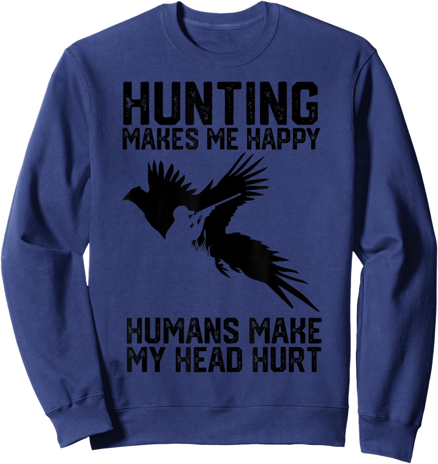 Pheasant Hunting makes me happy humans make my head hurt Sweatshirt - Sweatshirt | Navy