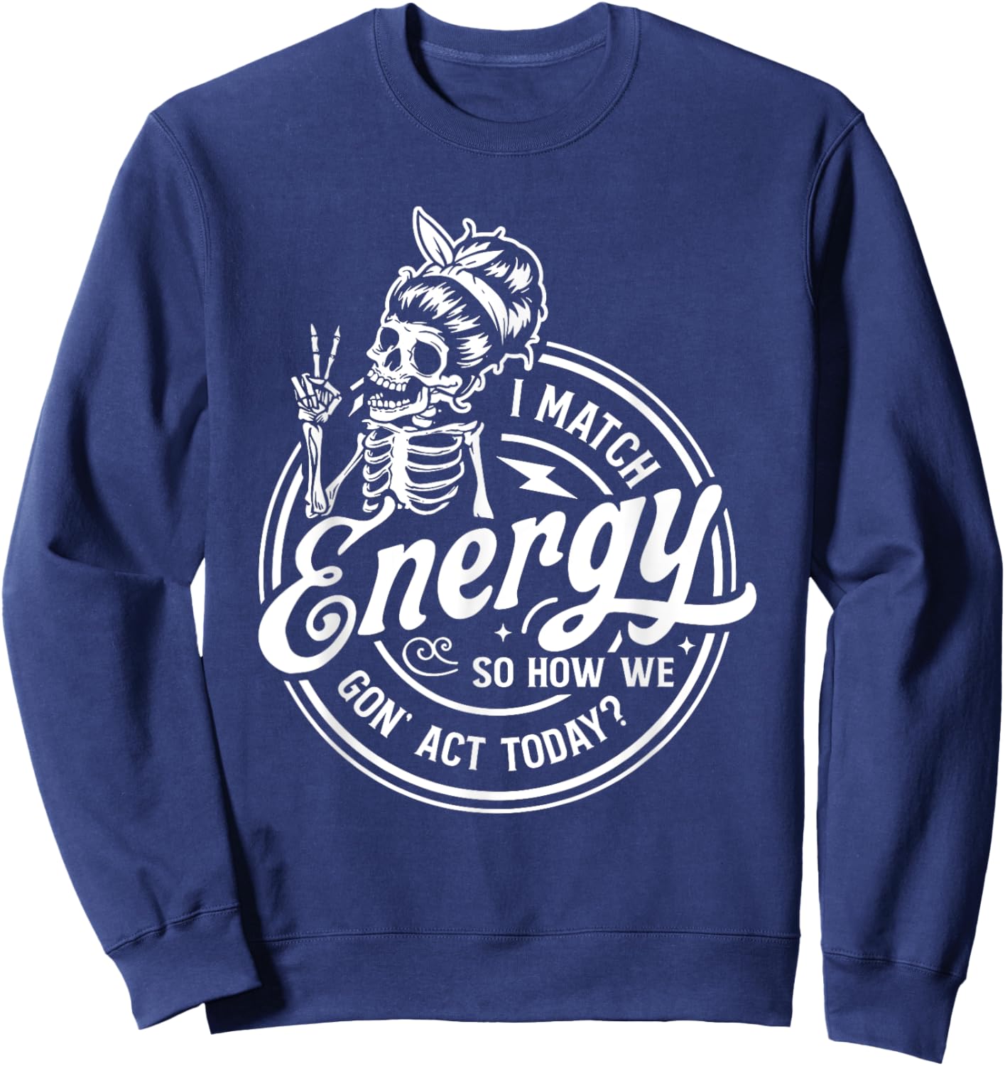 I Match Energy So How We Gon' Act Today Funny Saying Sweatshirt - Sweatshirt | Navy
