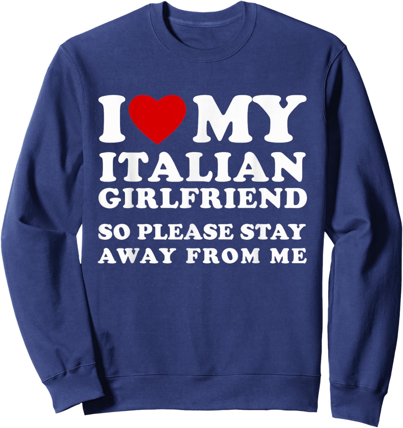 I Love My Italian Girlfriend So Please Stay Away From Me Sweatshirt - Sweatshirt | Navy