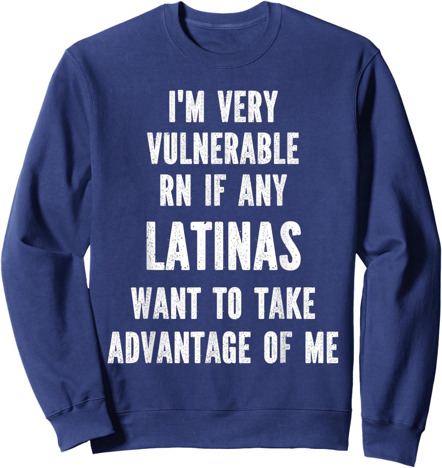 I'm Very Vulnerable RN if any Latinas Want Take Advantage Sweatshirt - Sweatshirt | Navy