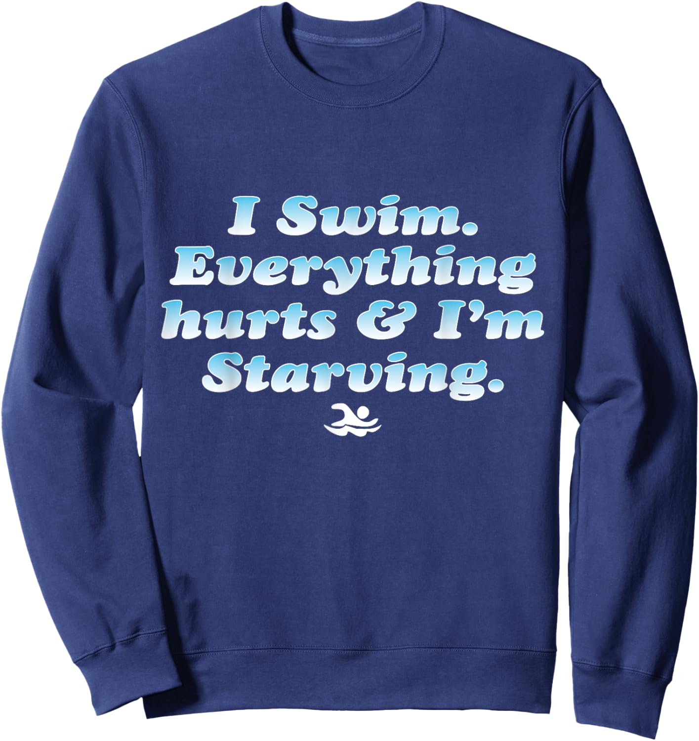 I Swim Everything Hurts And I'm Starving Funny Sweatshirt - Sweatshirt | Navy