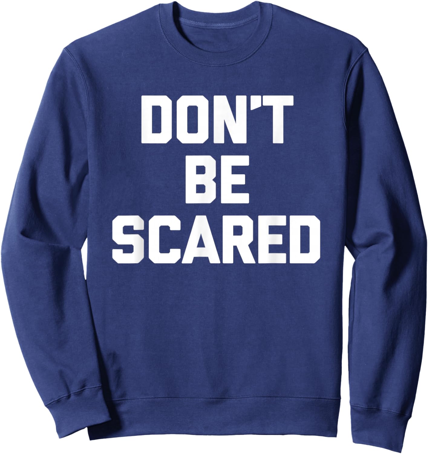 Don't Be Scared - Funny Saying Sarcastic Cute Cool Novelty Sweatshirt - Sweatshirt | Navy