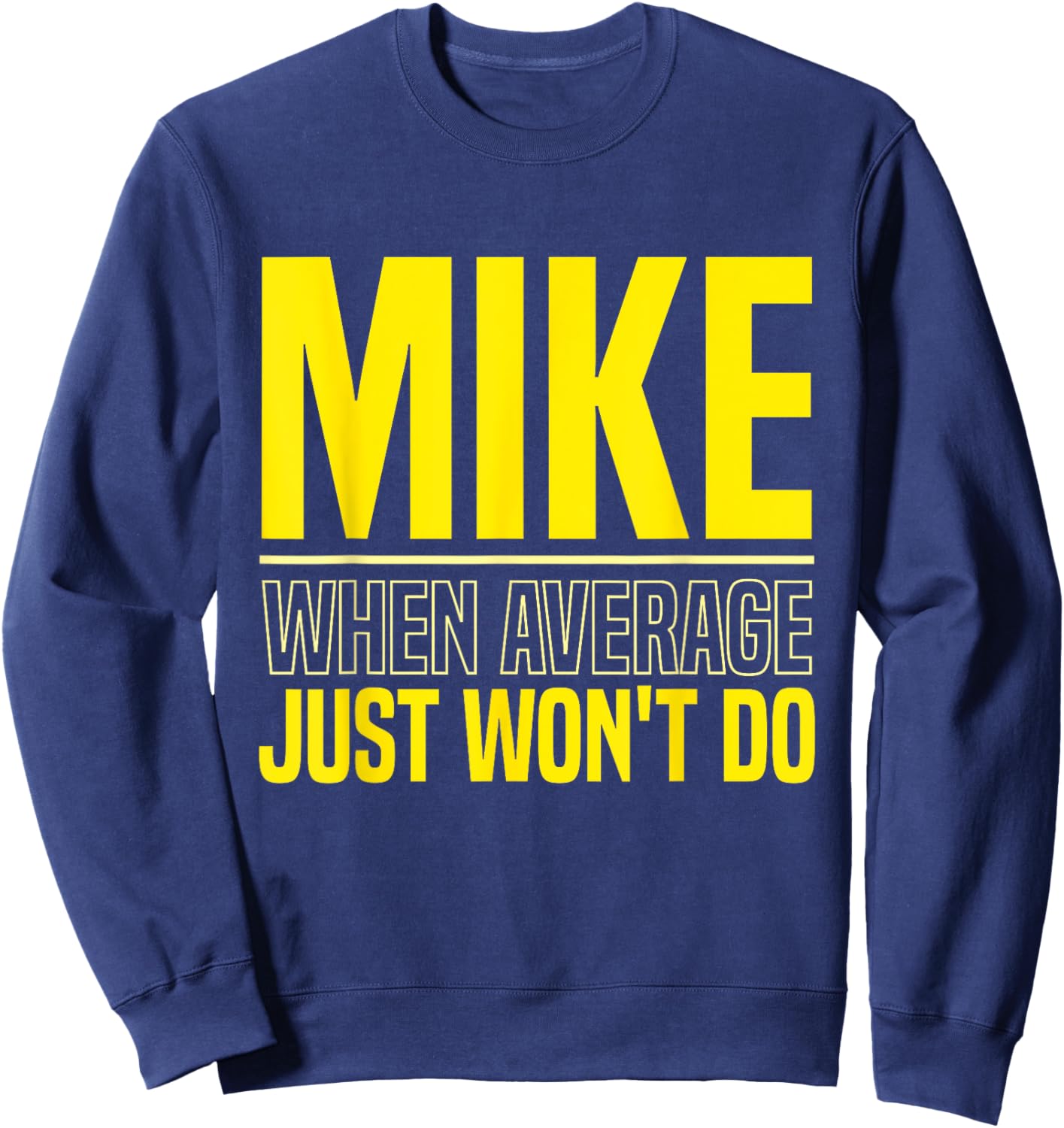 Mike Name Funny Mike Mike When Average Just Won't Do Sweatshirt - Sweatshirt | Navy