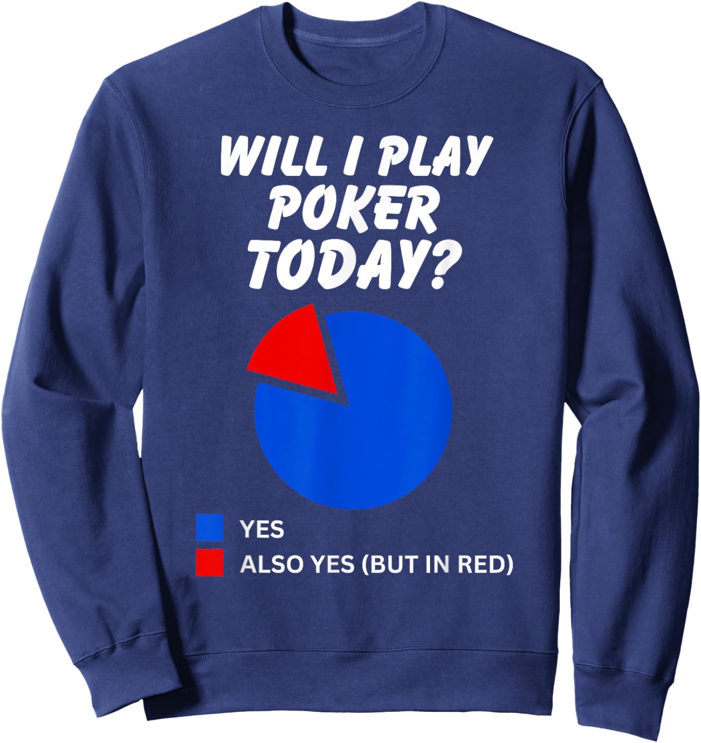 Will I play Poker Today? Yes Pie Chart for Poker Players Sweatshirt - Sweatshirt | Navy
