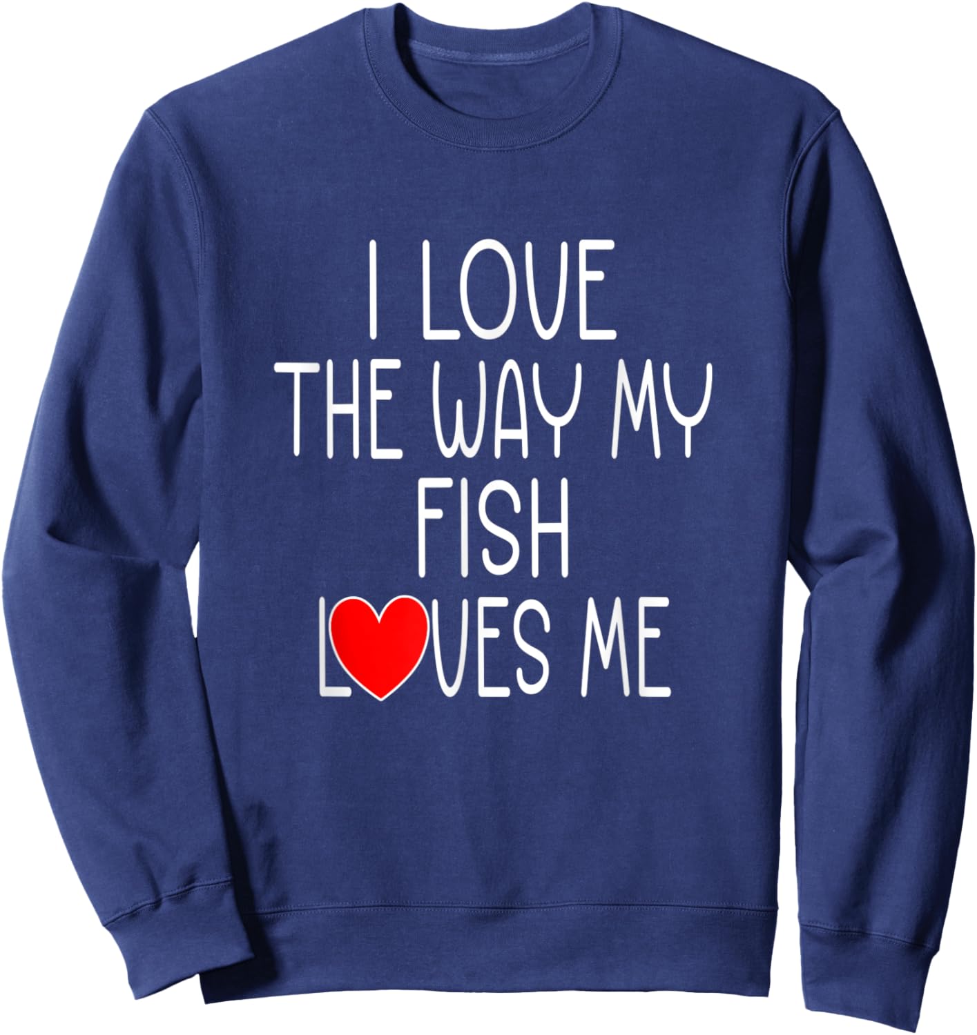 I Love The Way My Fish Loves Me - Funny Pet Fish Sweatshirt - Sweatshirt | Navy